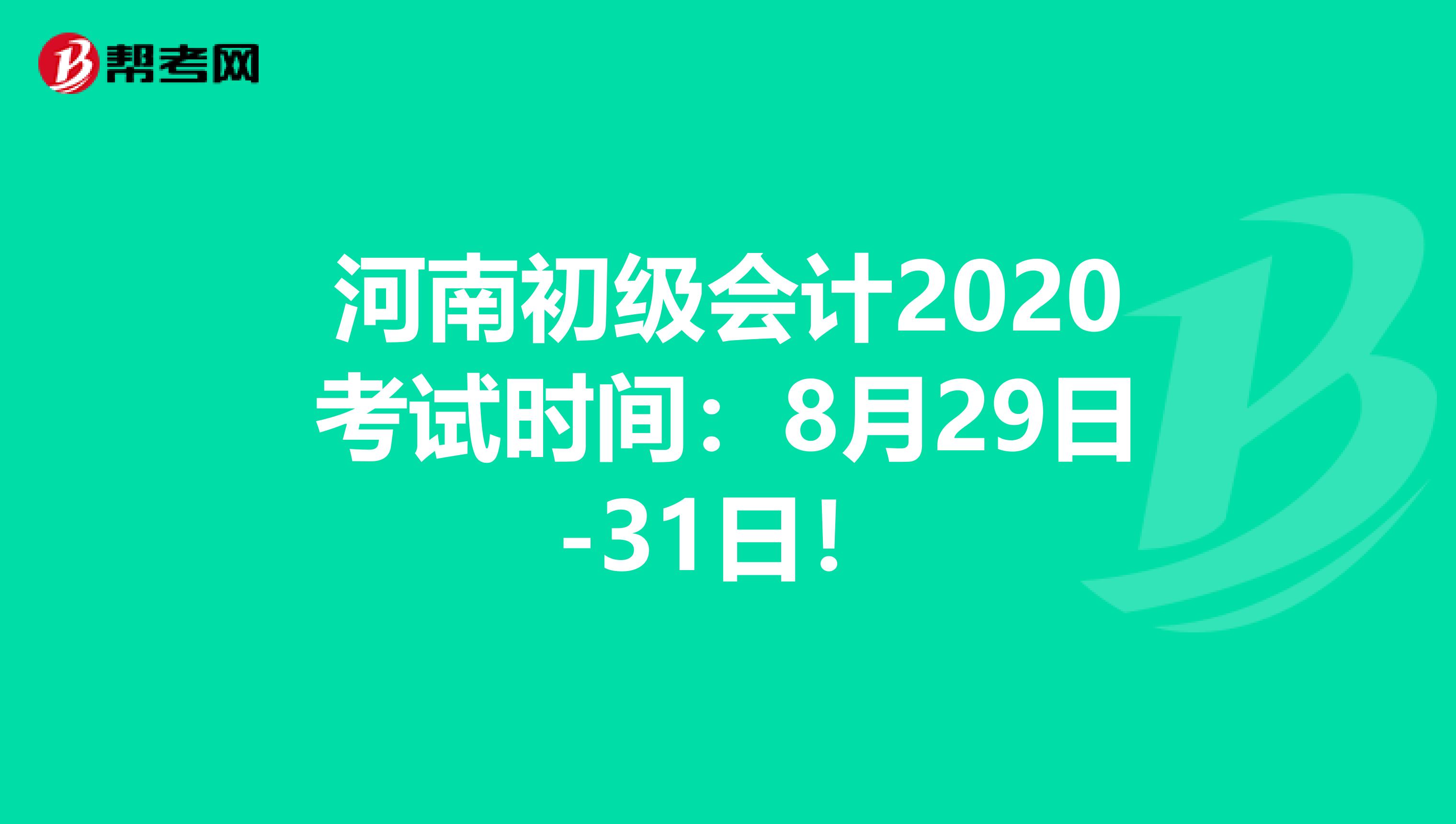 河南初级会计2020考试时间：8月29日-31日！