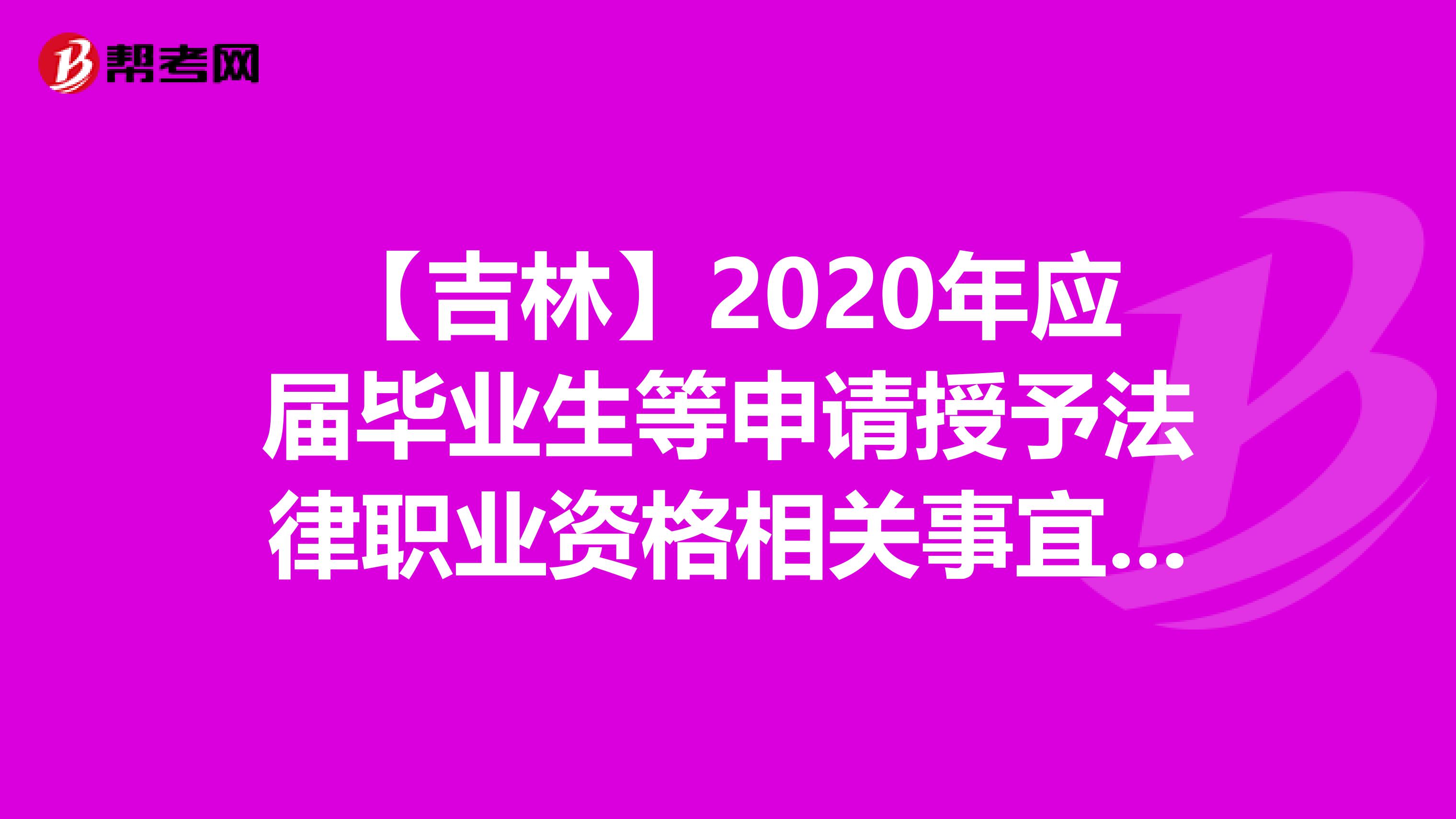 【吉林】2020年应届毕业生等申请授予法律职业资格相关事宜的公告