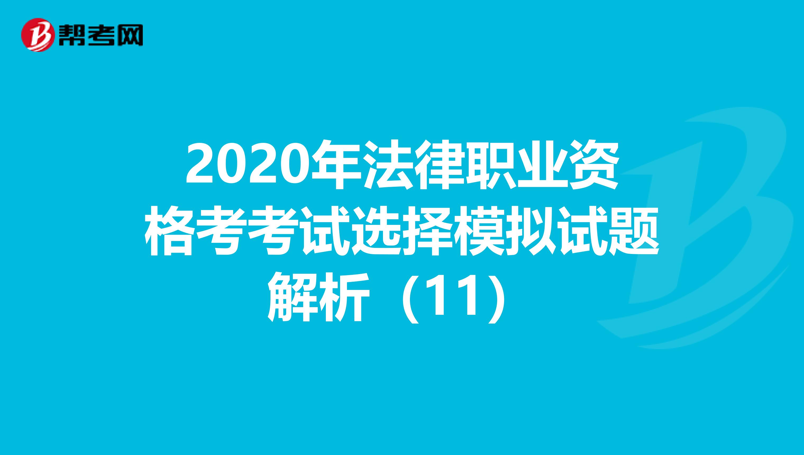 2020年法律職業(yè)資格考考試選擇模擬試題解析(11)