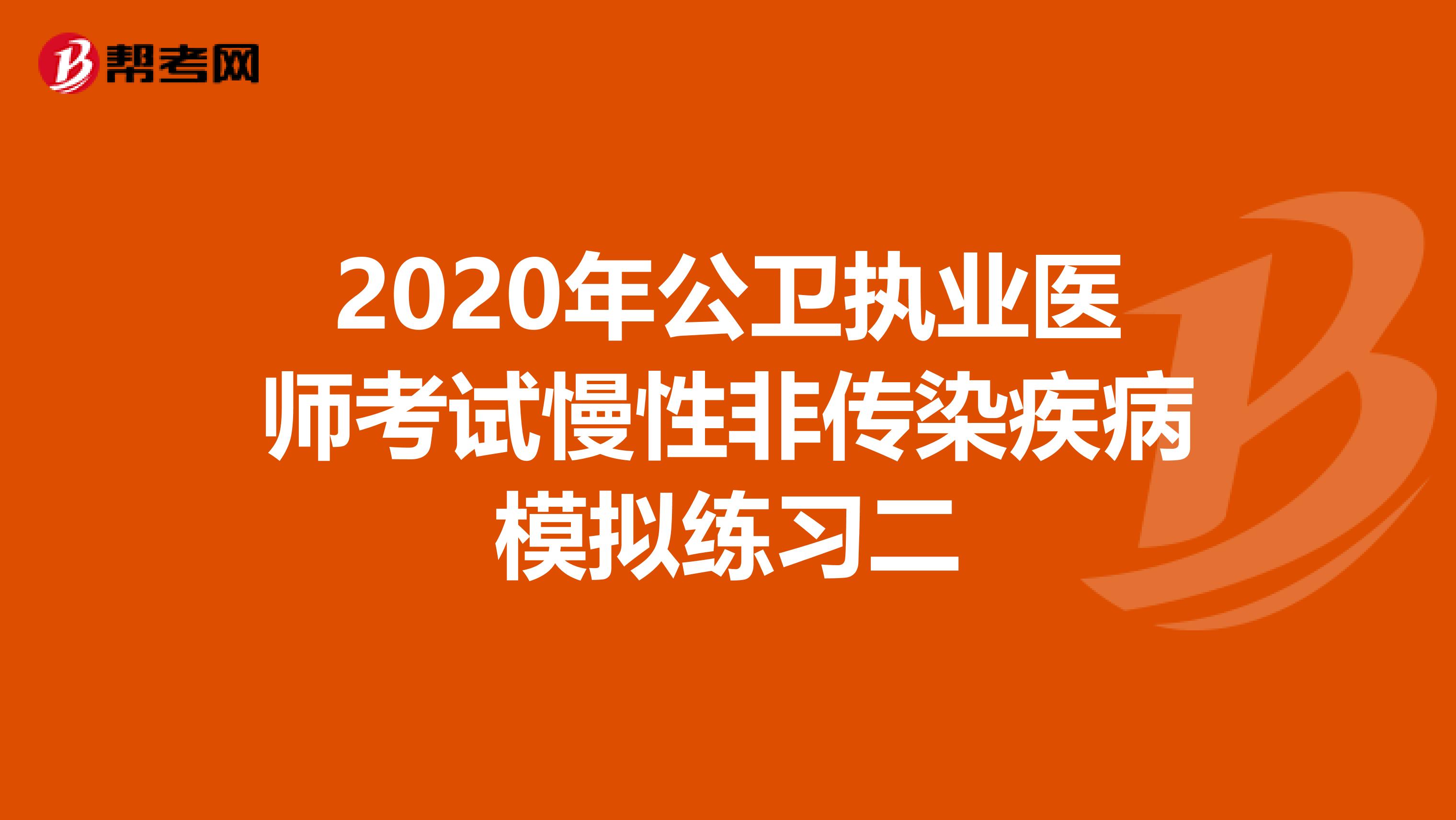 2020年公卫执业医师考试慢性非传染疾病模拟练习二
