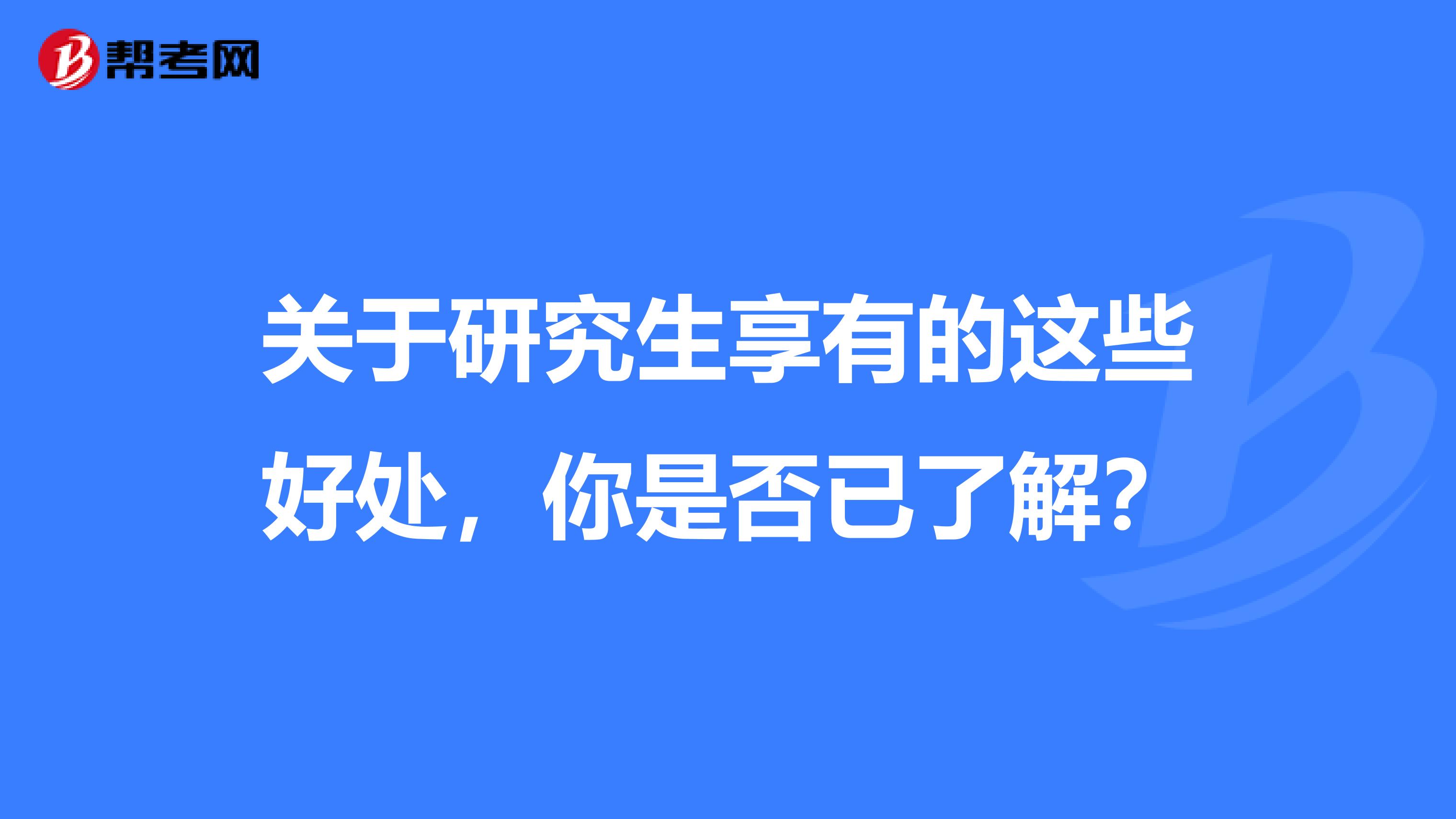 关于研究生享有的这些好处，你是否已了解？