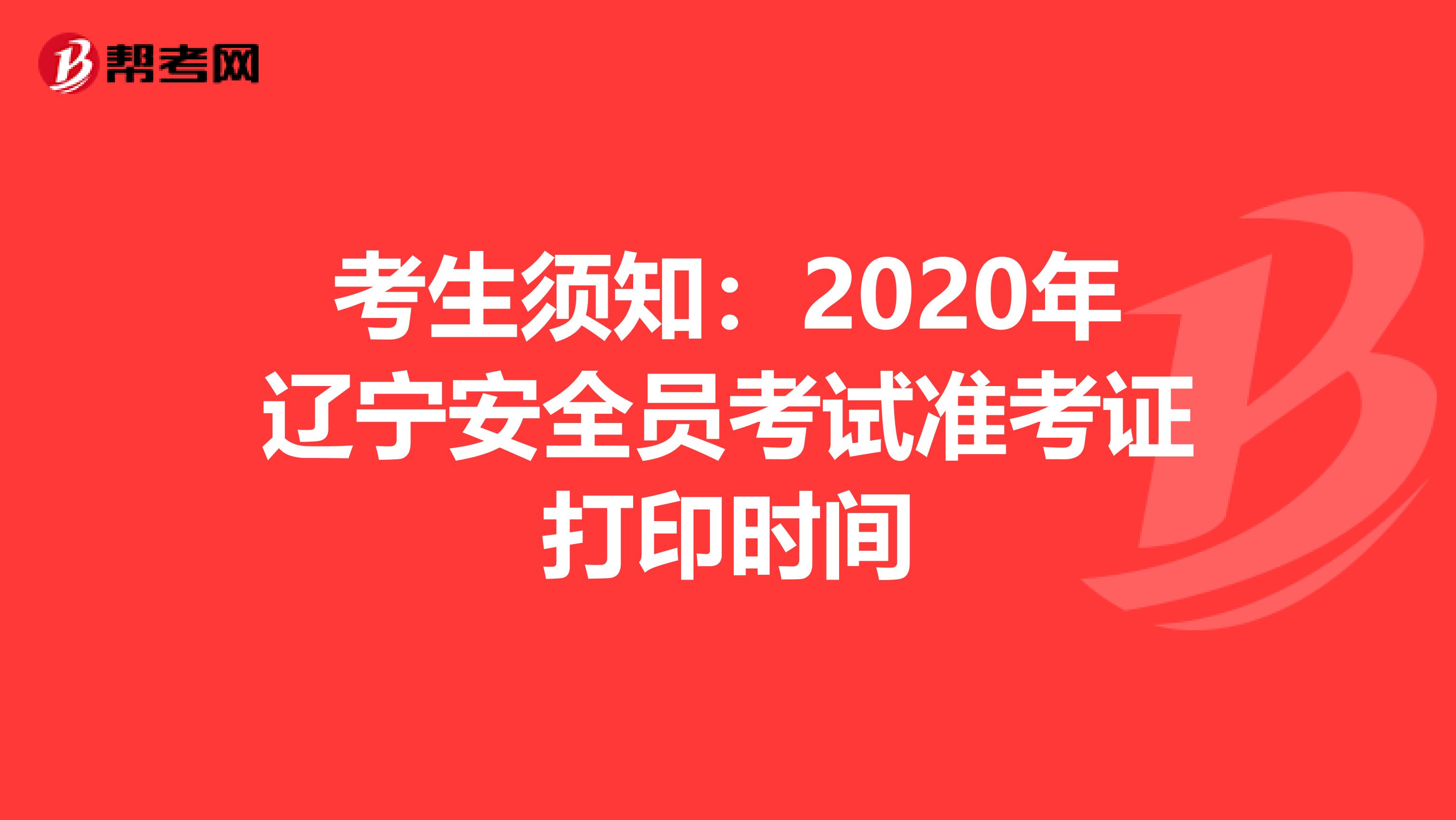 考生须知：2020年辽宁安全员考试准考证打印时间