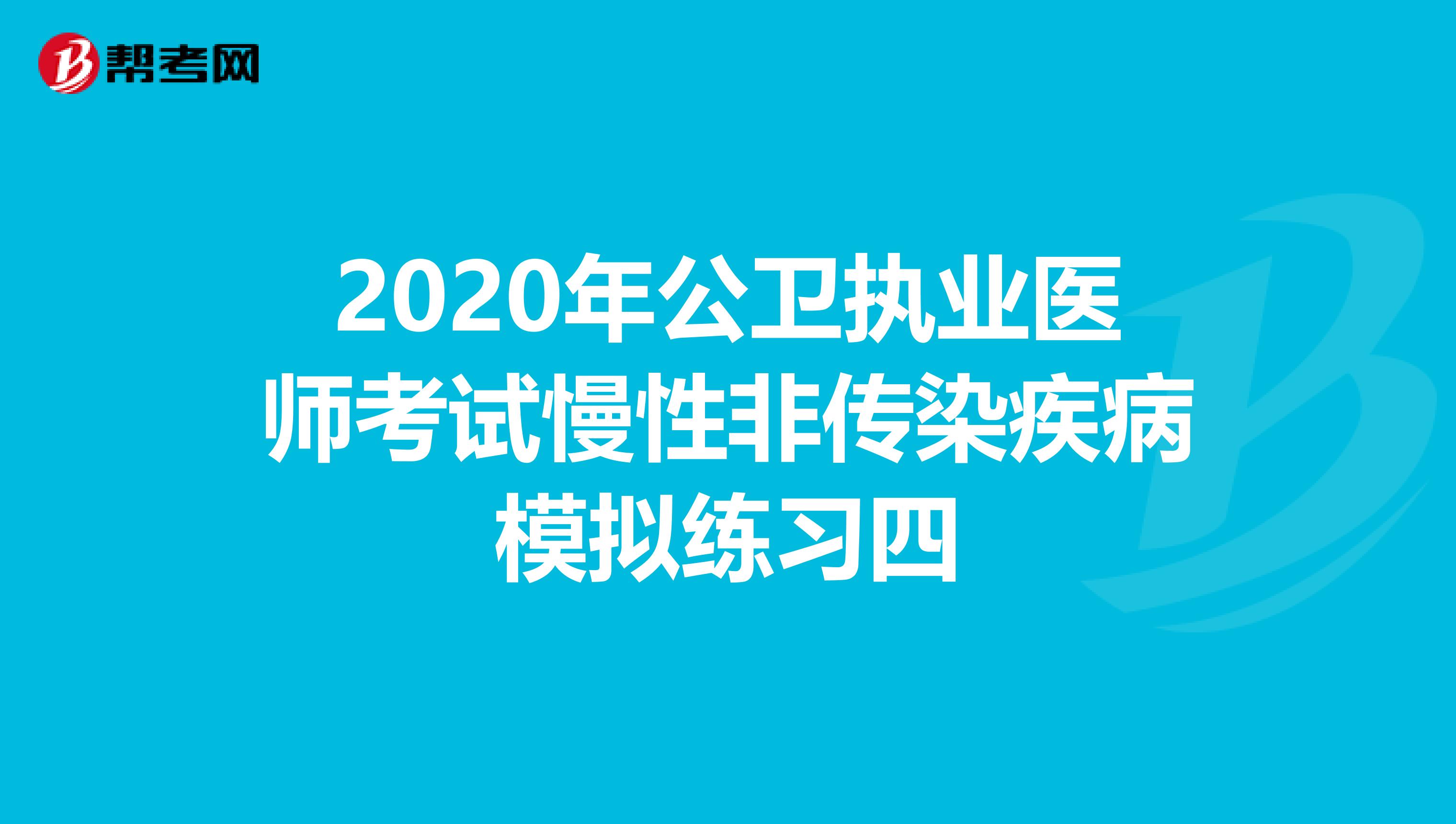 2020年公卫执业医师考试慢性非传染疾病模拟练习四