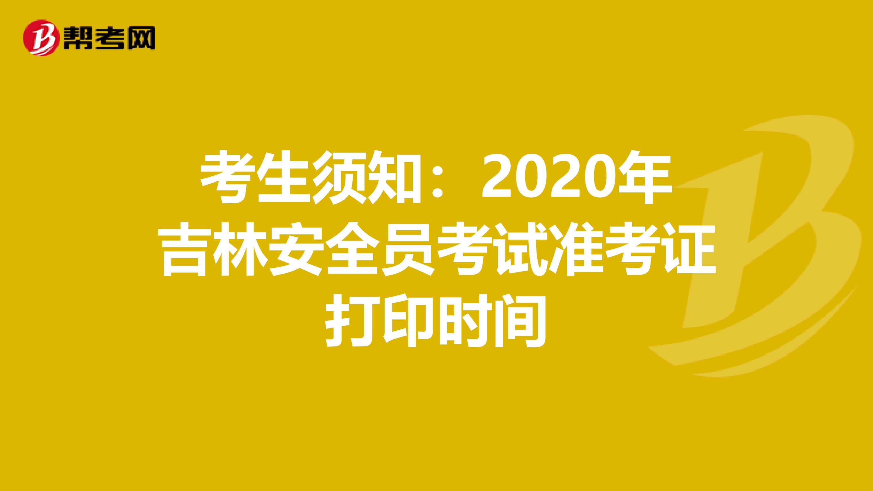 考生须知：2020年吉林安全员考试准考证打印时间