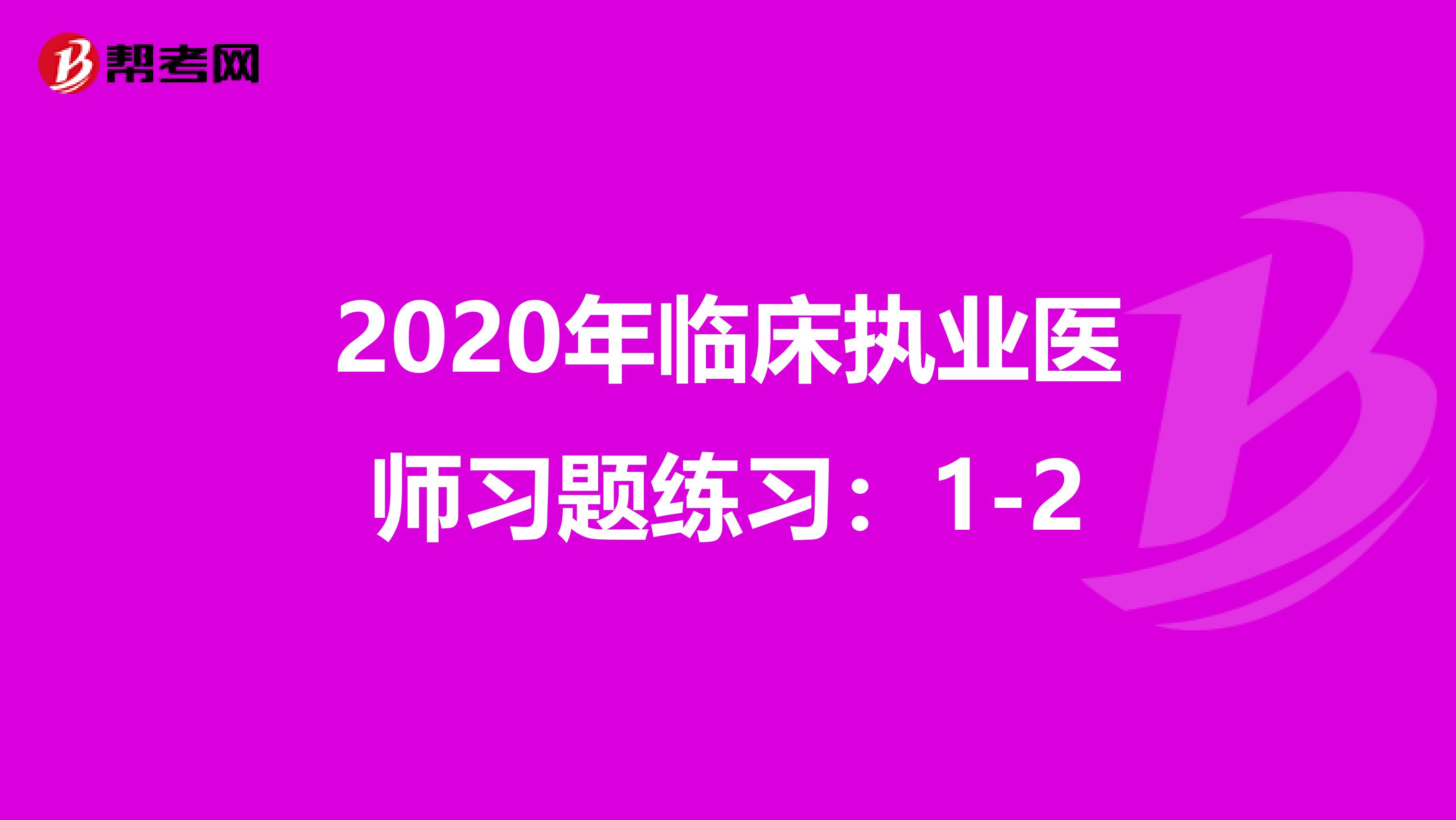 2020年临床执业医师习题练习：1-2