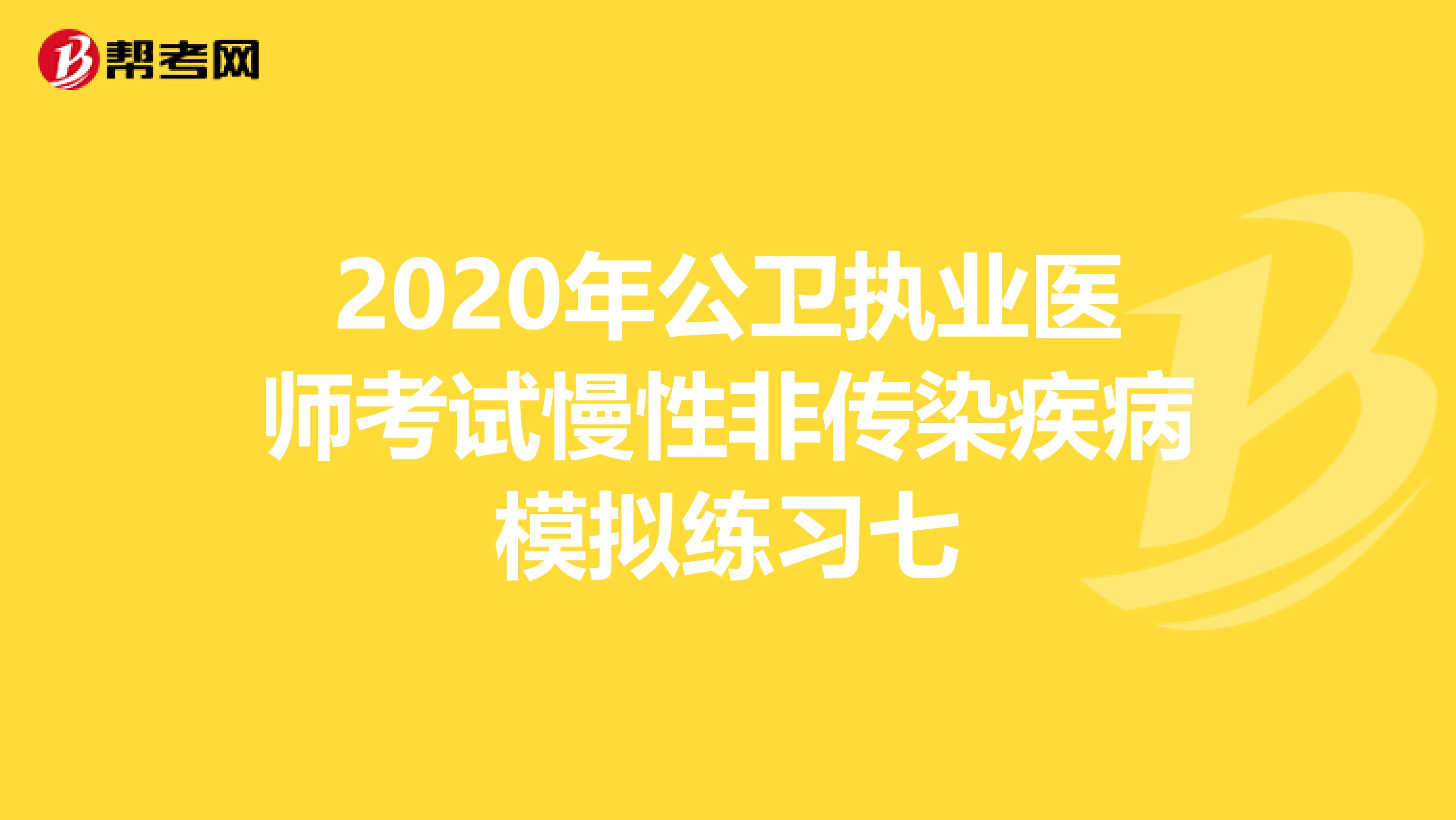 2020年公卫执业医师考试慢性非传染疾病模拟练习七