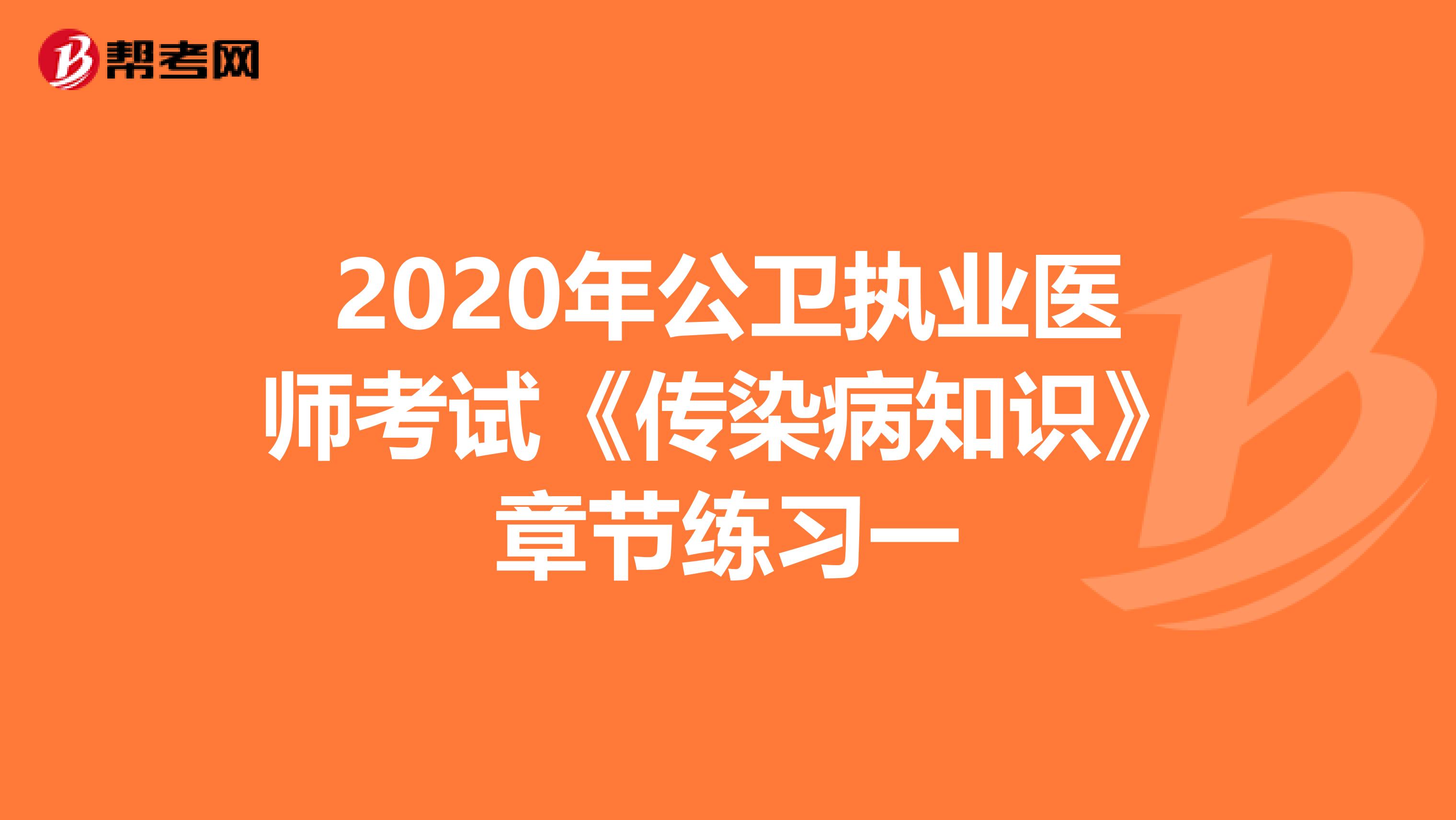 2020年公卫执业医师考试《传染病知识》章节练习一