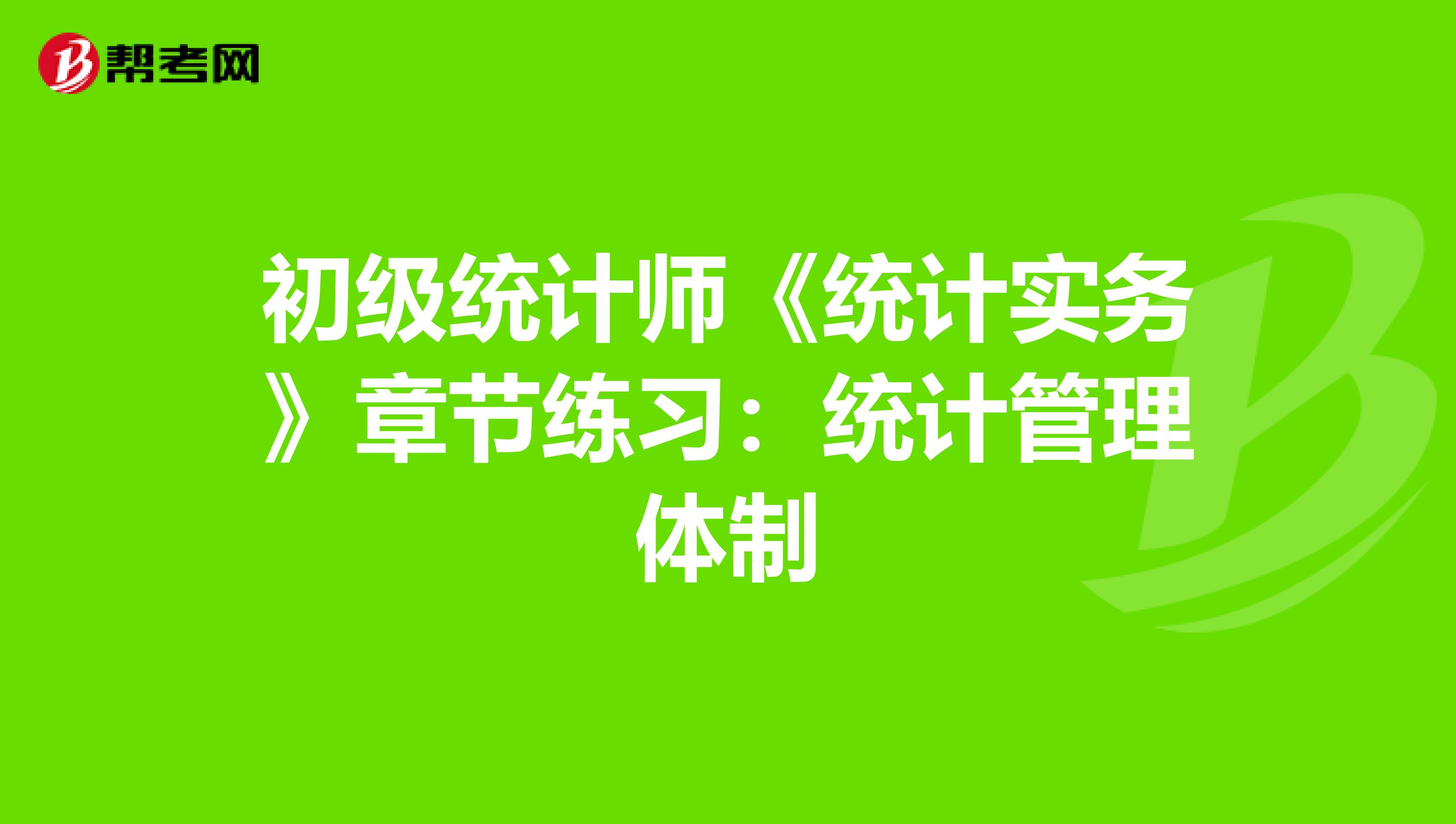 初級統計師《統計實務》章節練習：統計管理體制