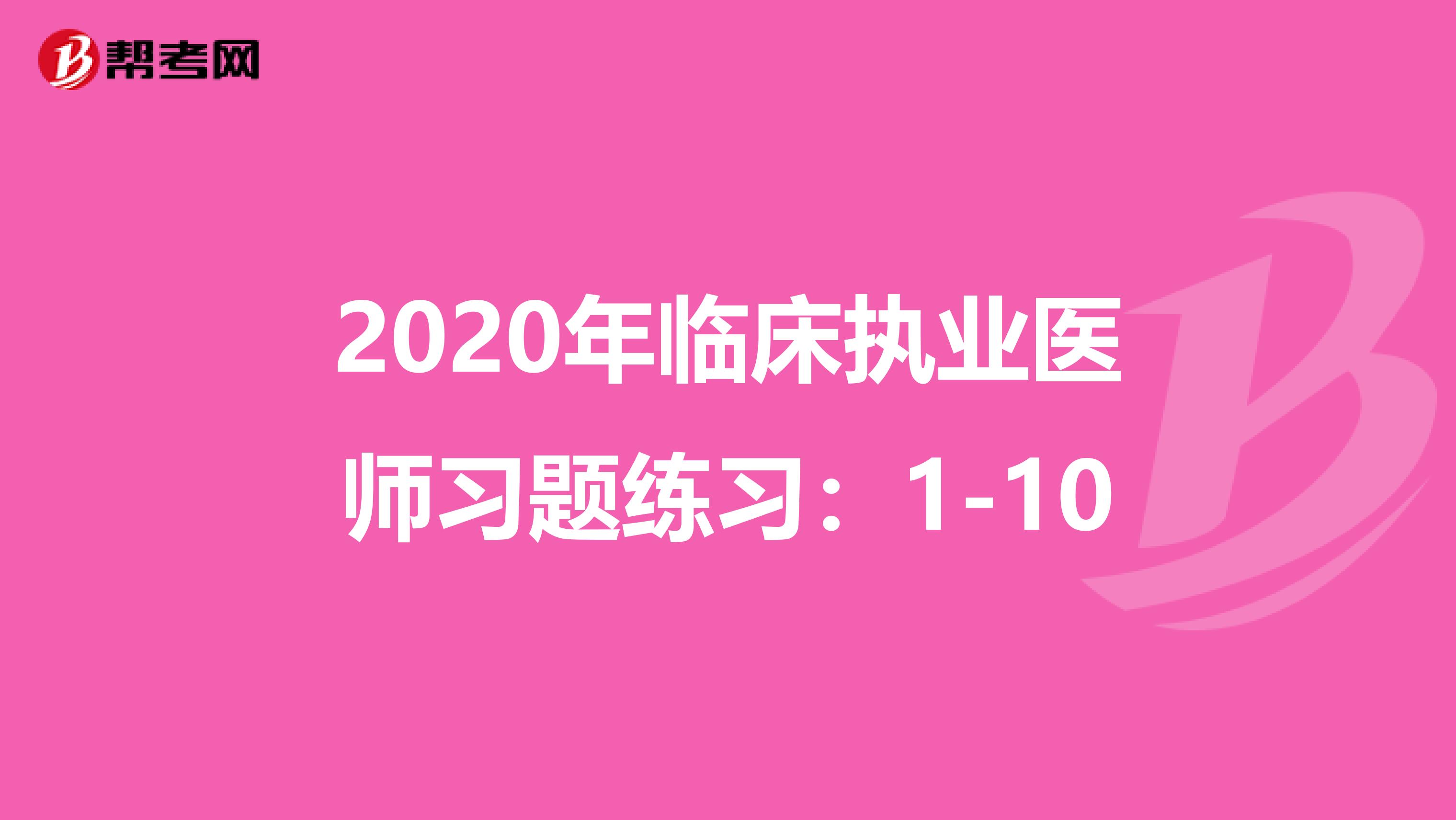 2020年临床执业医师习题练习：1-10