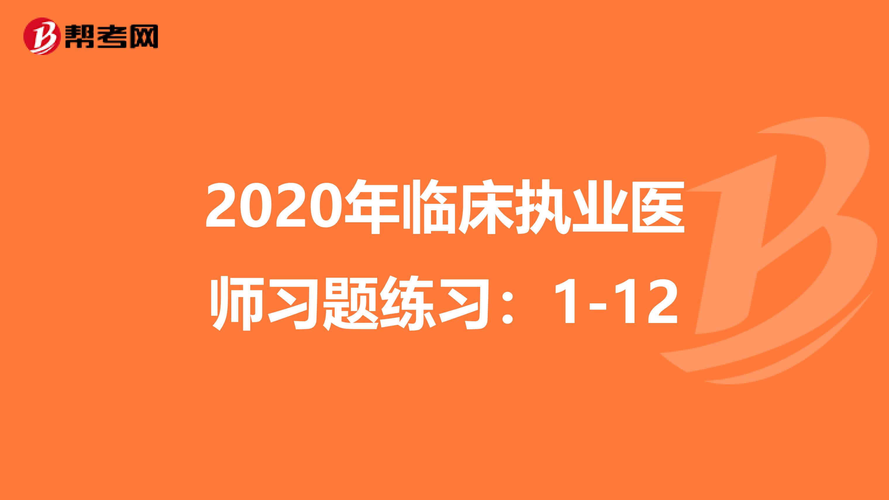 2020年临床执业医师习题练习:1-12