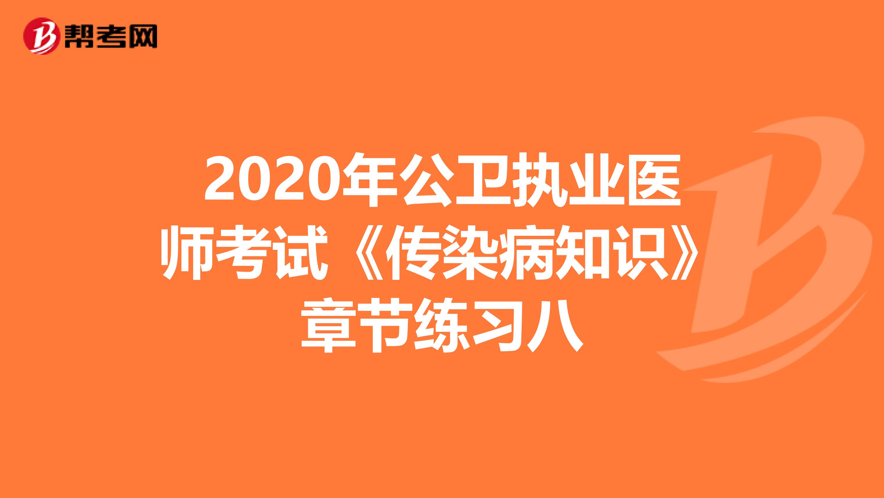 2020年公卫执业医师考试《传染病知识》章节练习八