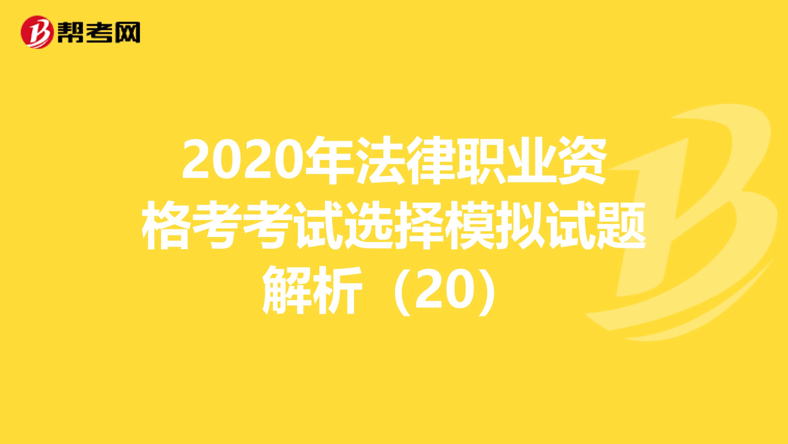 2020年法律職業(yè)資格考考試選擇模擬試題解析(20)