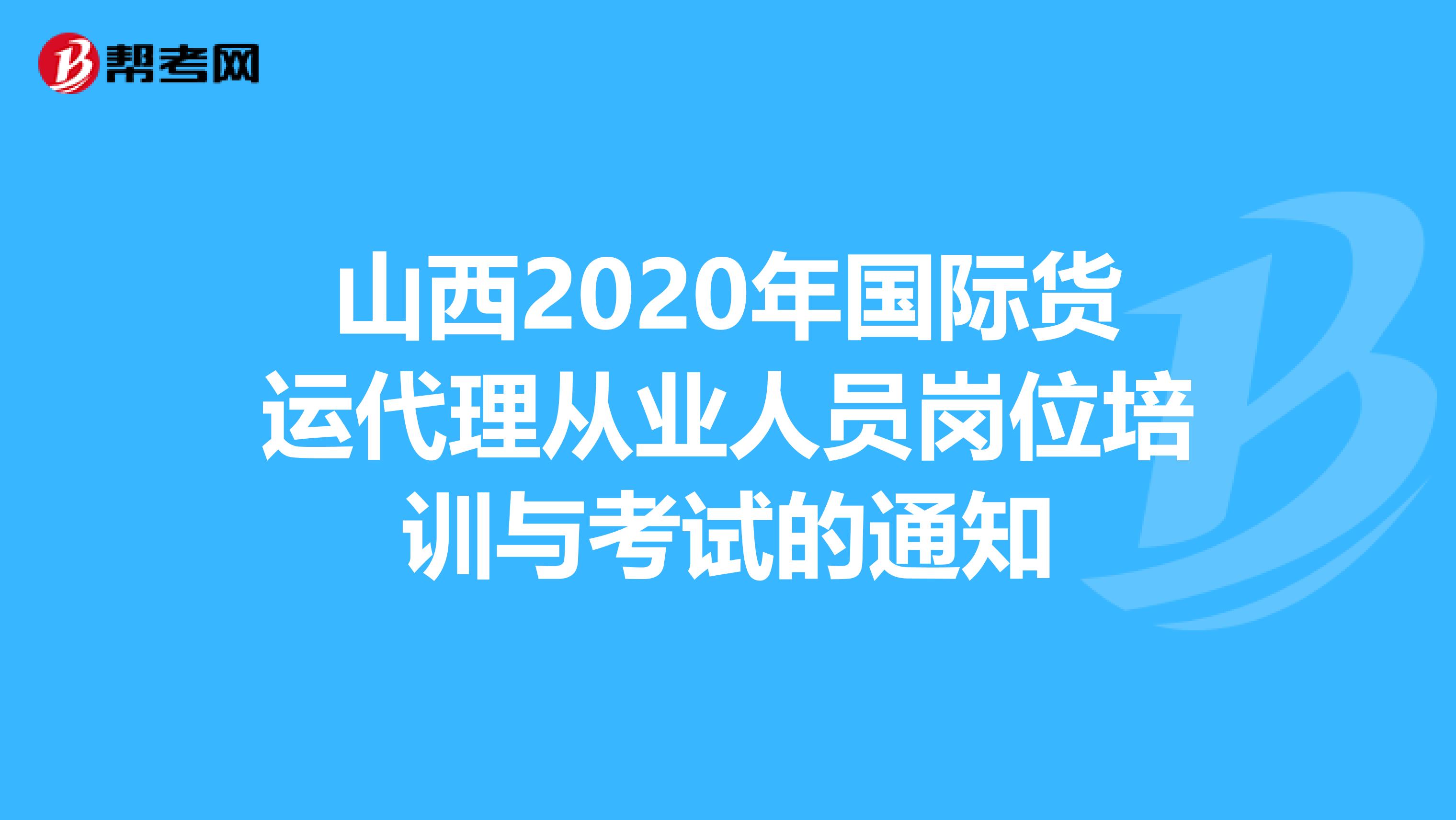 山西2020年国际货运代理从业人员岗位培训与考试的通知