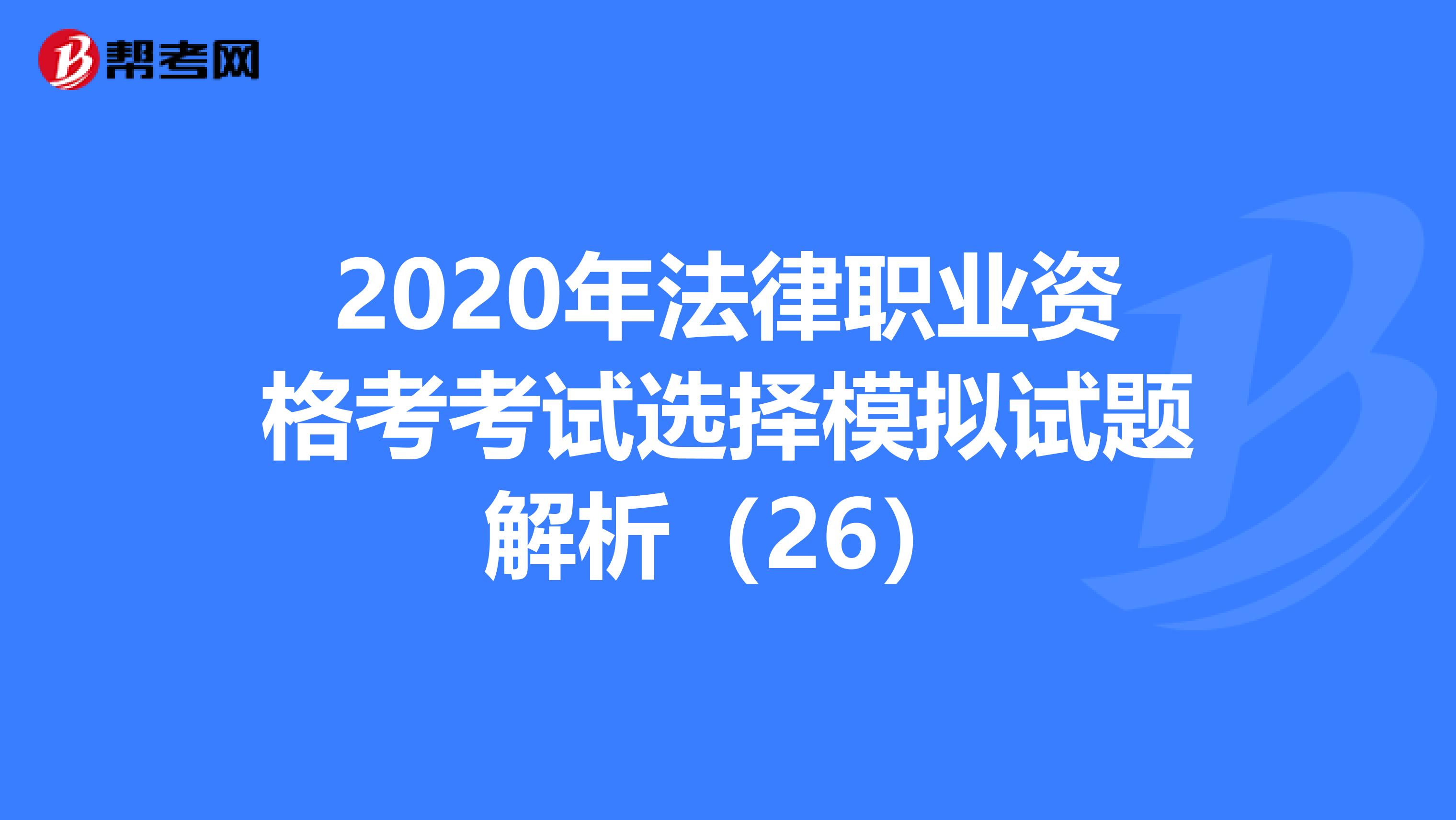 2020年法律职业资格考考试选择模拟试题解析（26）