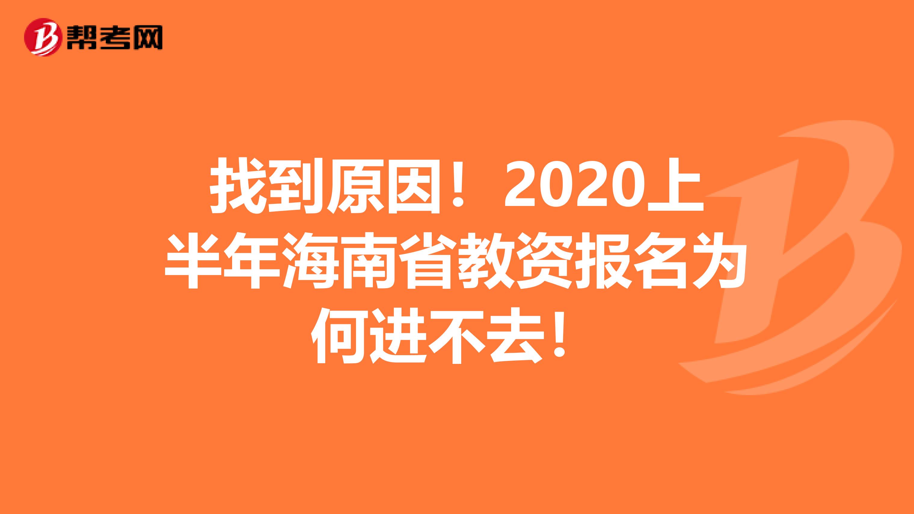 找到原因！2020上半年海南省教资报名为何进不去！