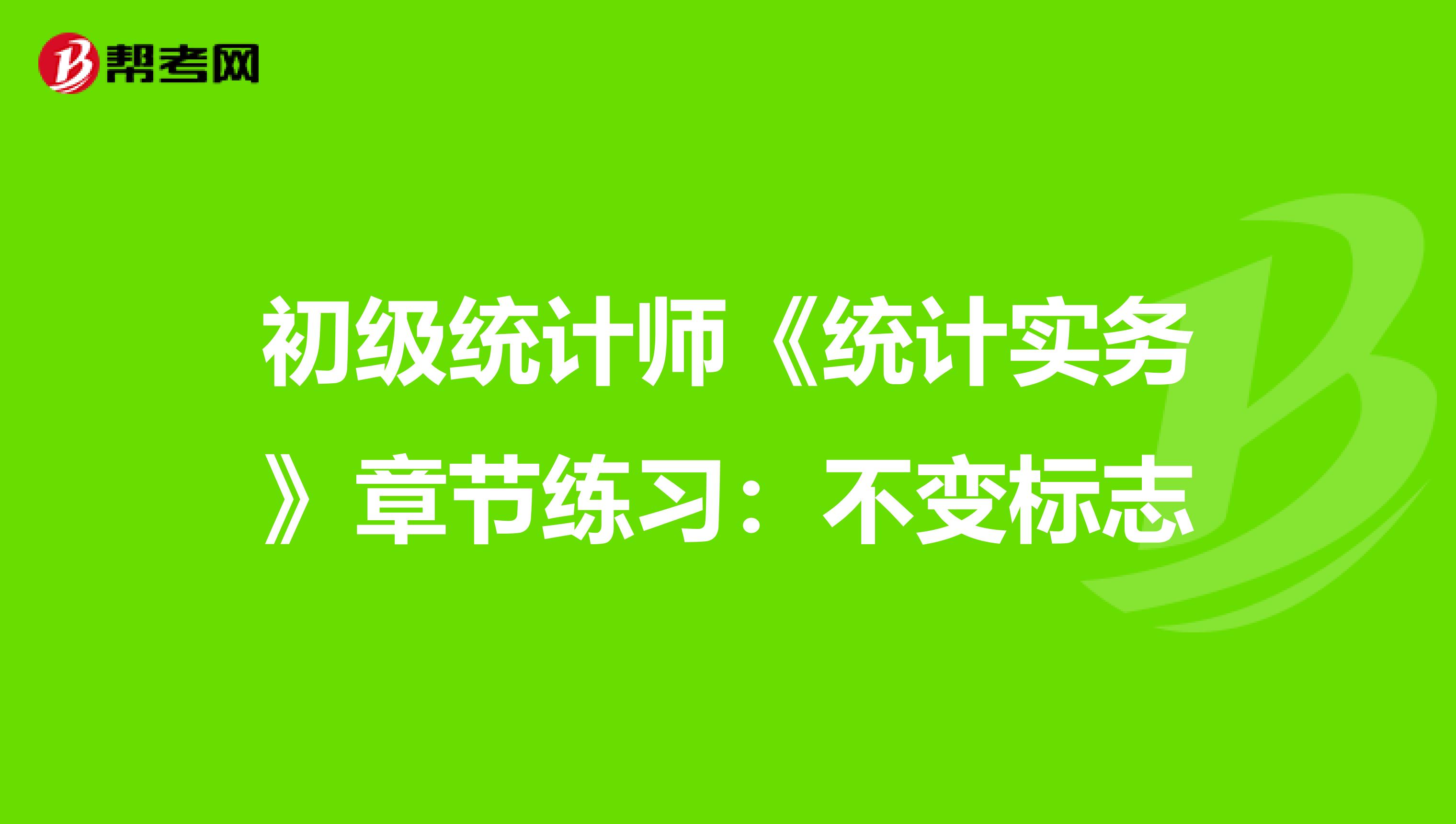 初级统计师《统计实务》章节练习：不变标志