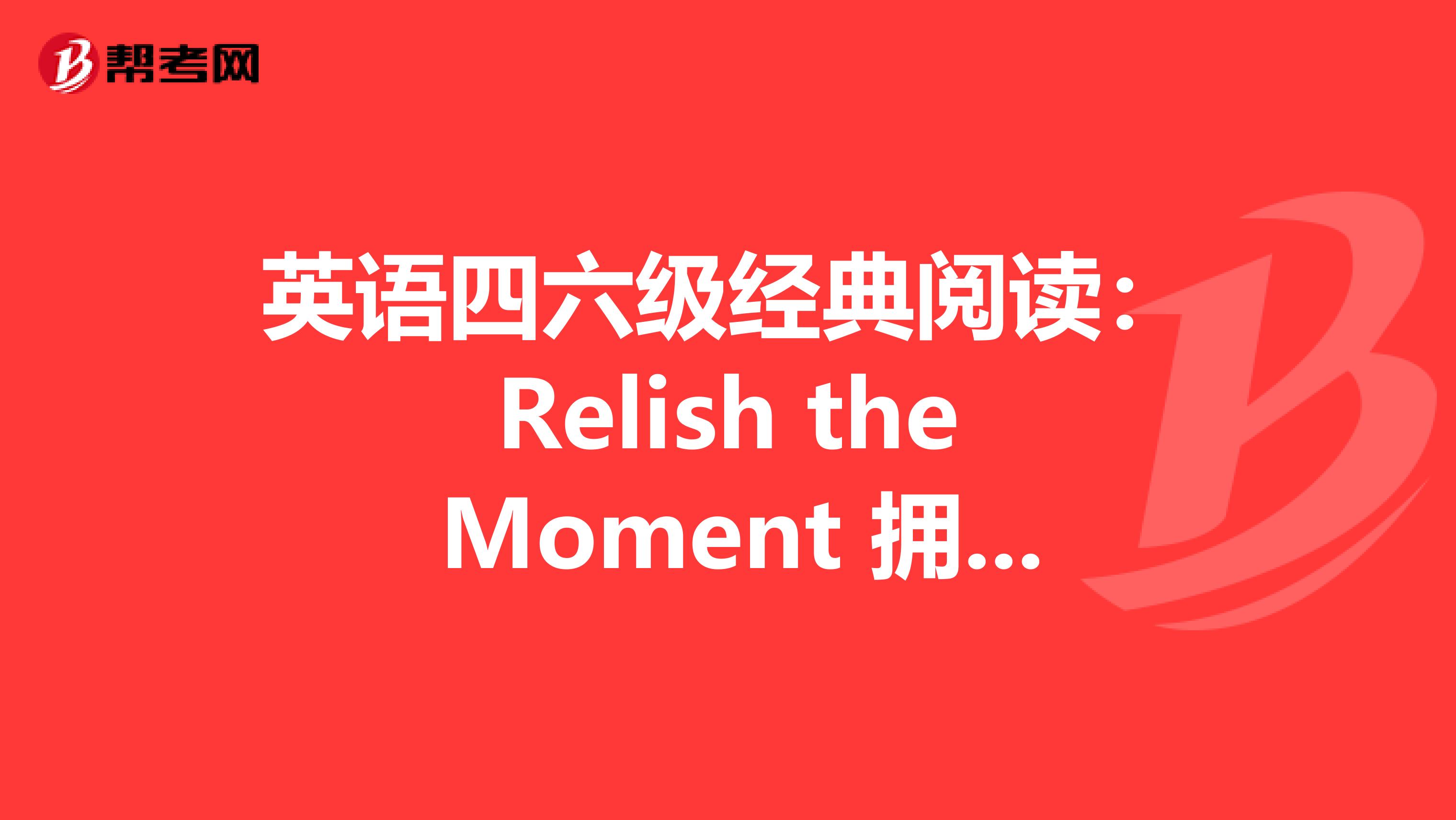 英语四六级经典阅读：Relish the Moment 拥抱今天