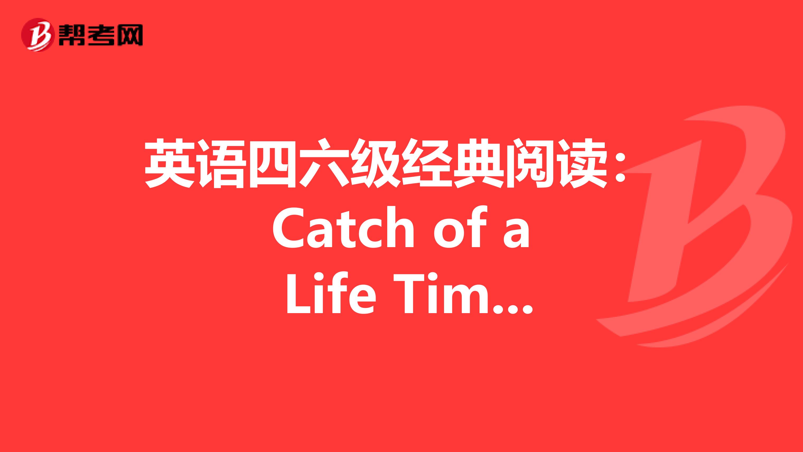 英语四六级经典阅读：Catch of a Life Time 一生的收获
