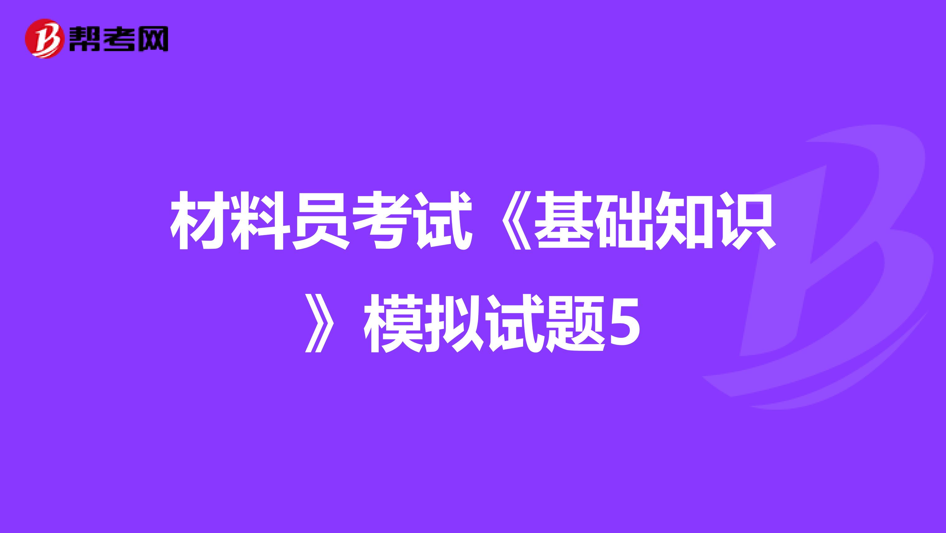 材料员考试《基础知识》模拟试题5