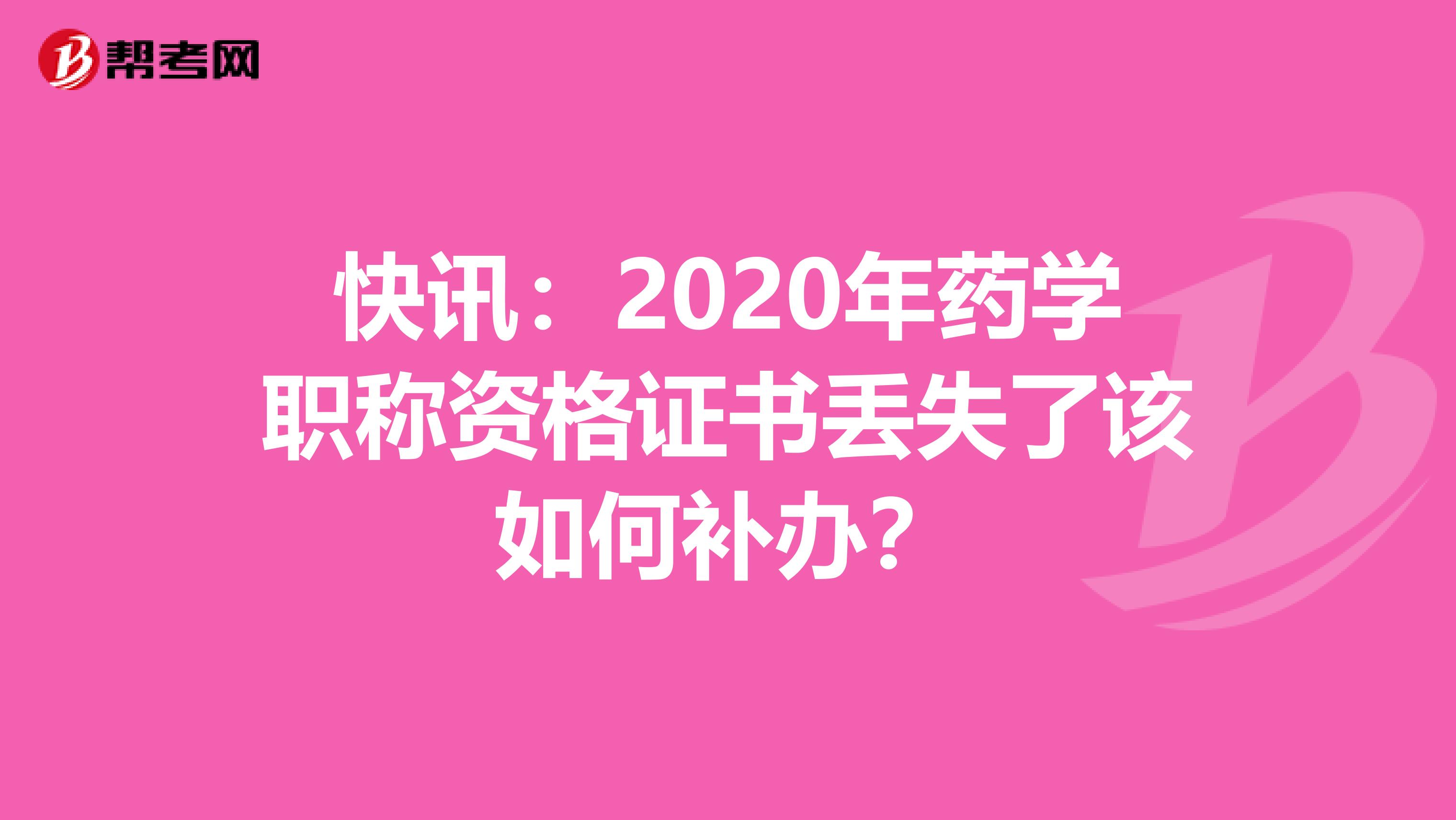 快讯：2021年药学职称资格证书丢失了该如何补办？