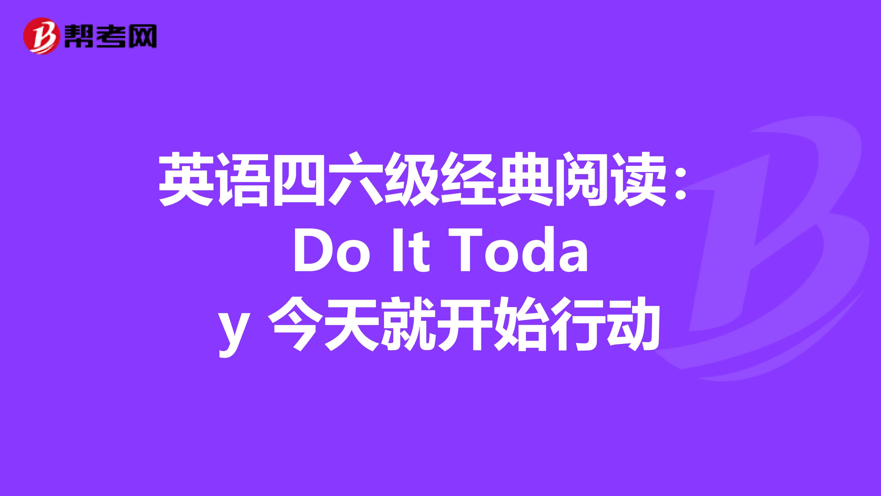 英语四六级经典阅读：Do It Today 今天就开始行动