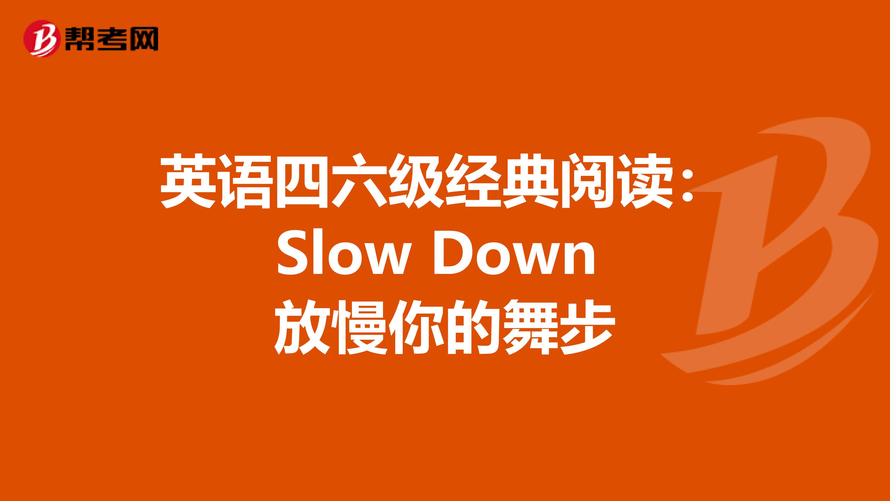 英语四六级经典阅读：Slow Down 放慢你的舞步