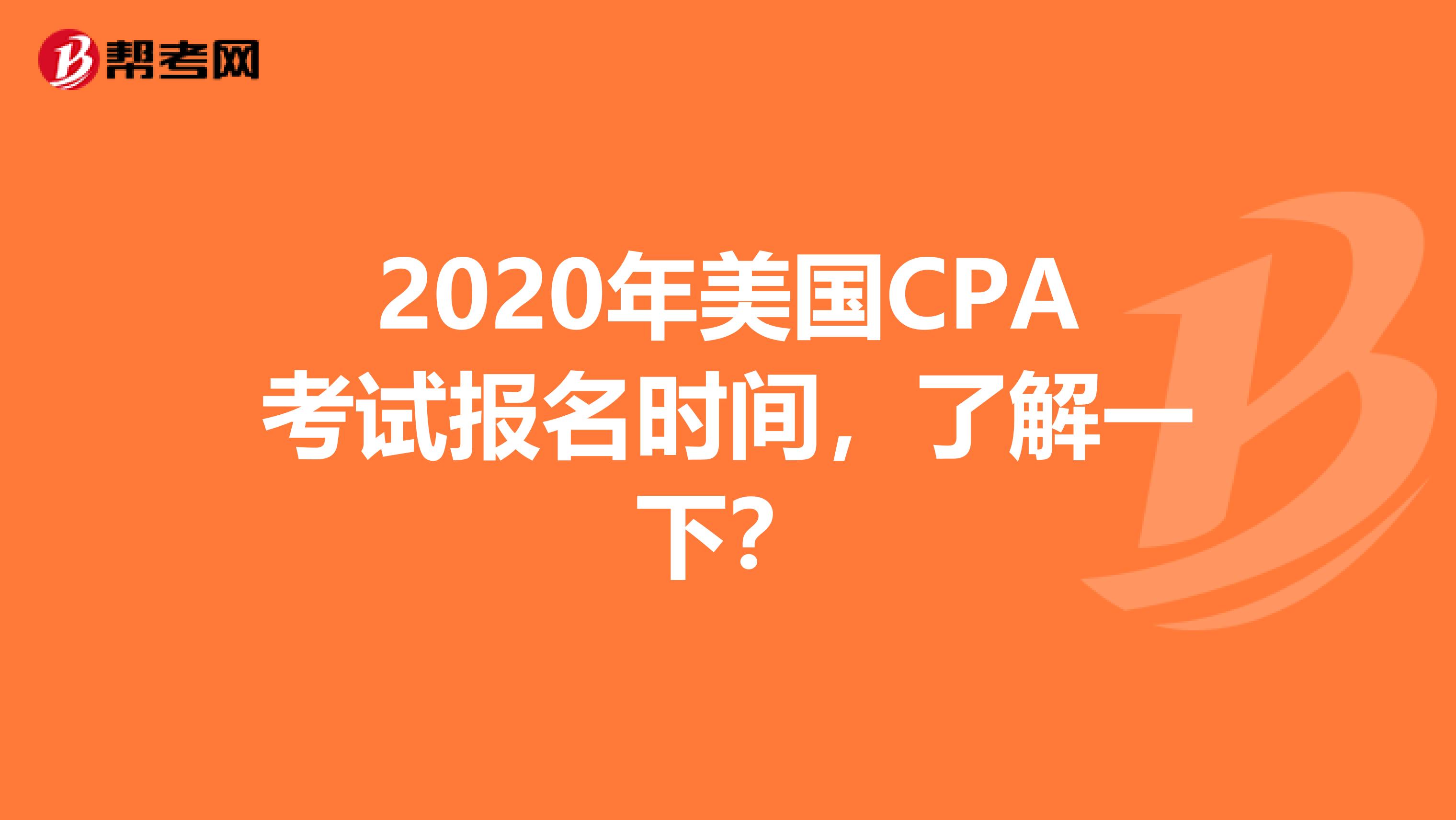 2020年美国CPA考试报名时间，了解一下？