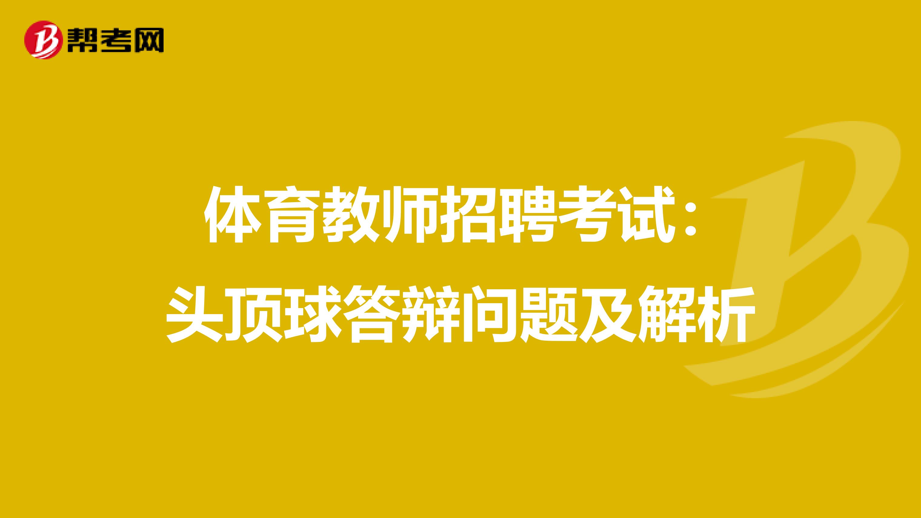  体育教师招聘考试：头顶球答辩问题及解析