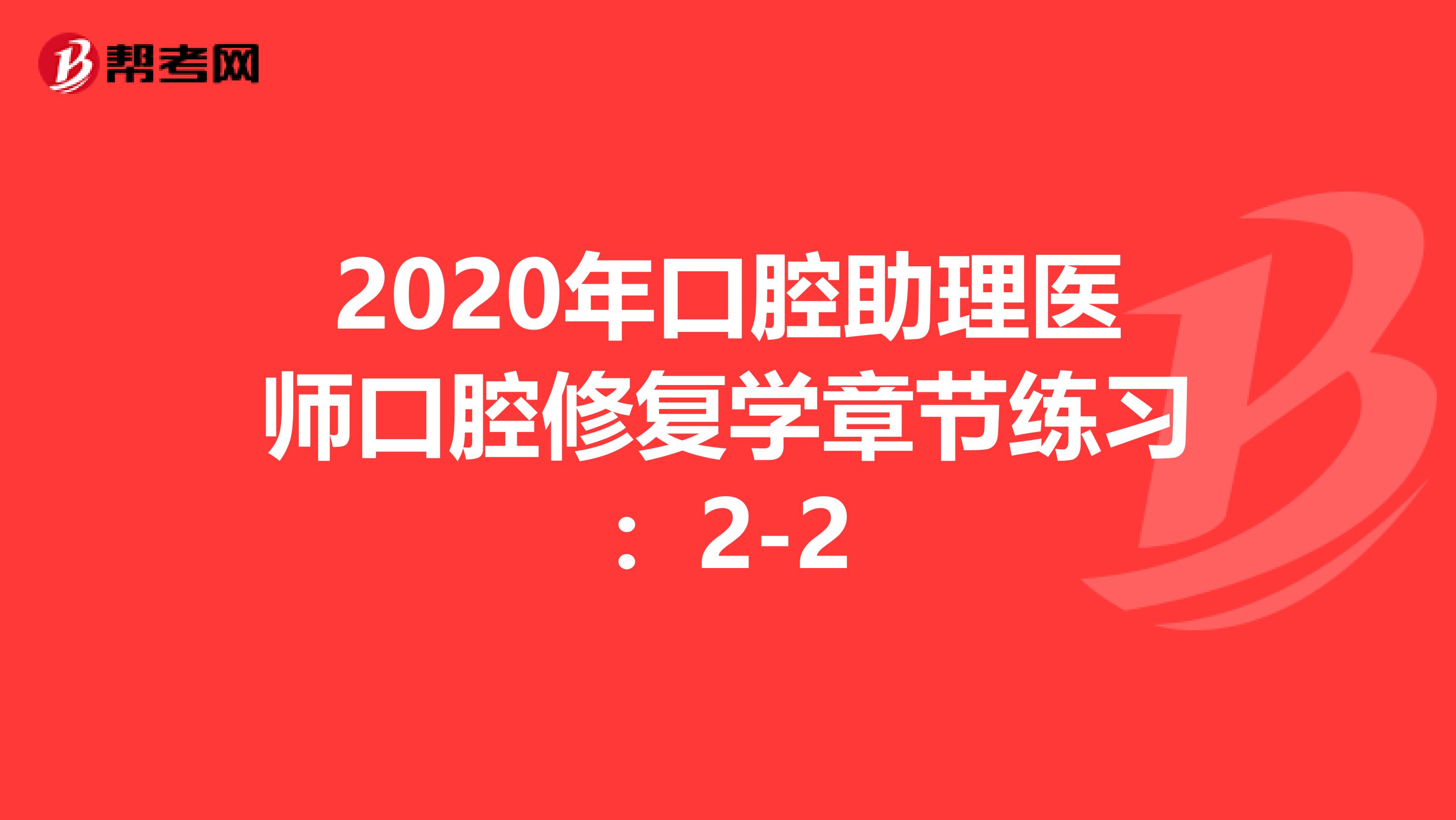 2020年口腔助理医师口腔修复学章节练习：2-2