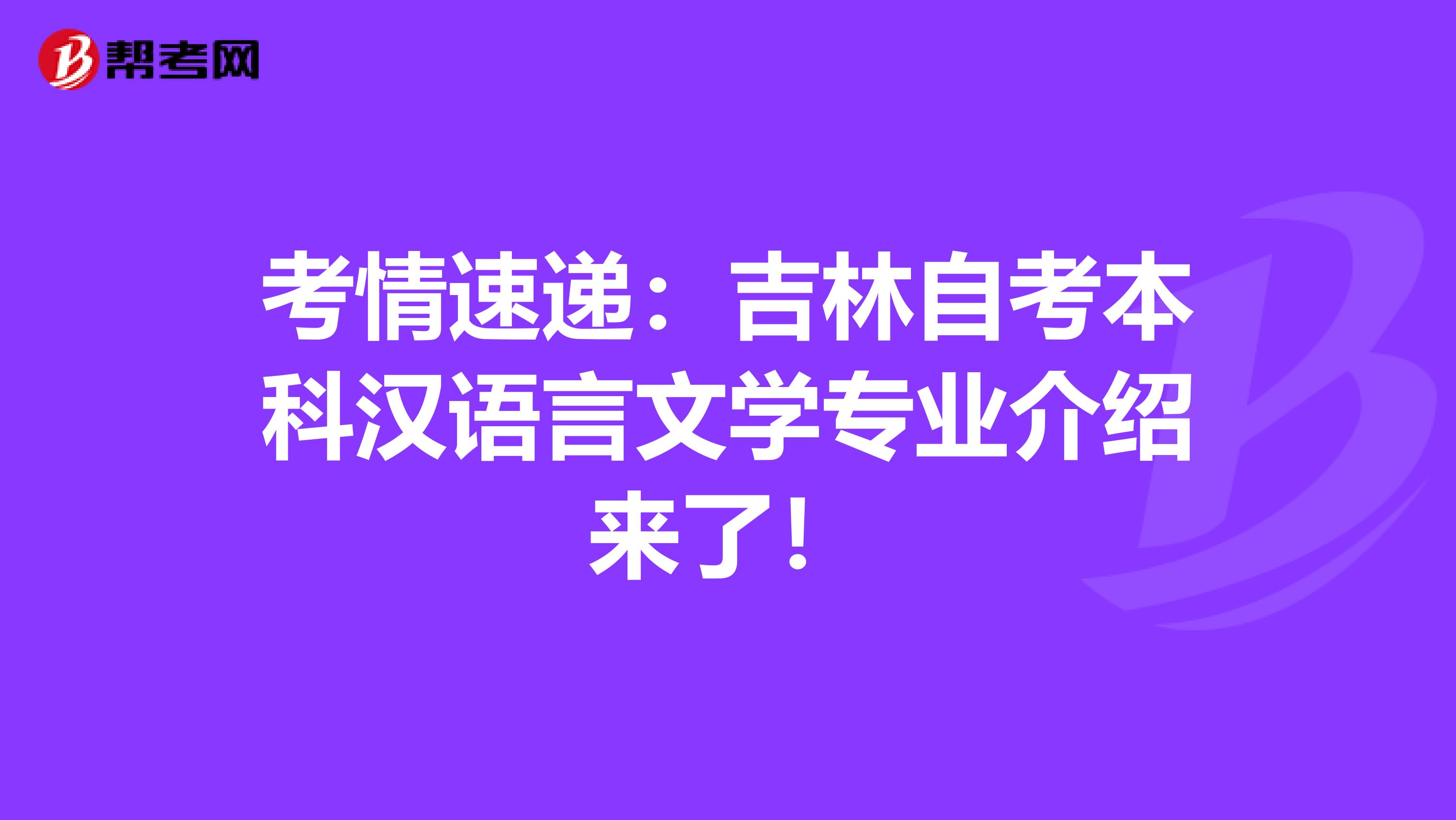 考情速递：吉林自考本科汉语言文学专业介绍来了！