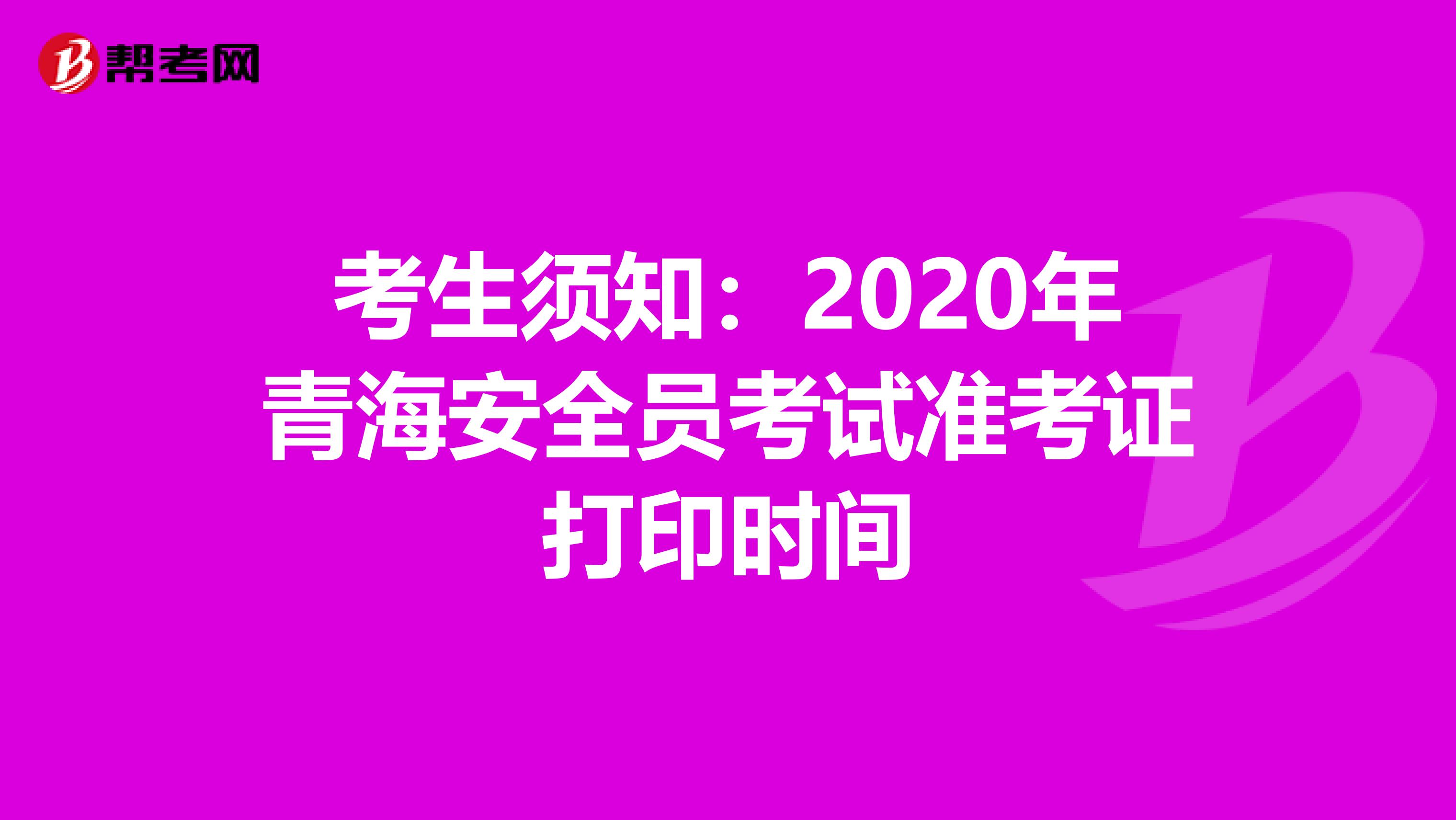 考生须知：2020年青海安全员考试准考证打印时间