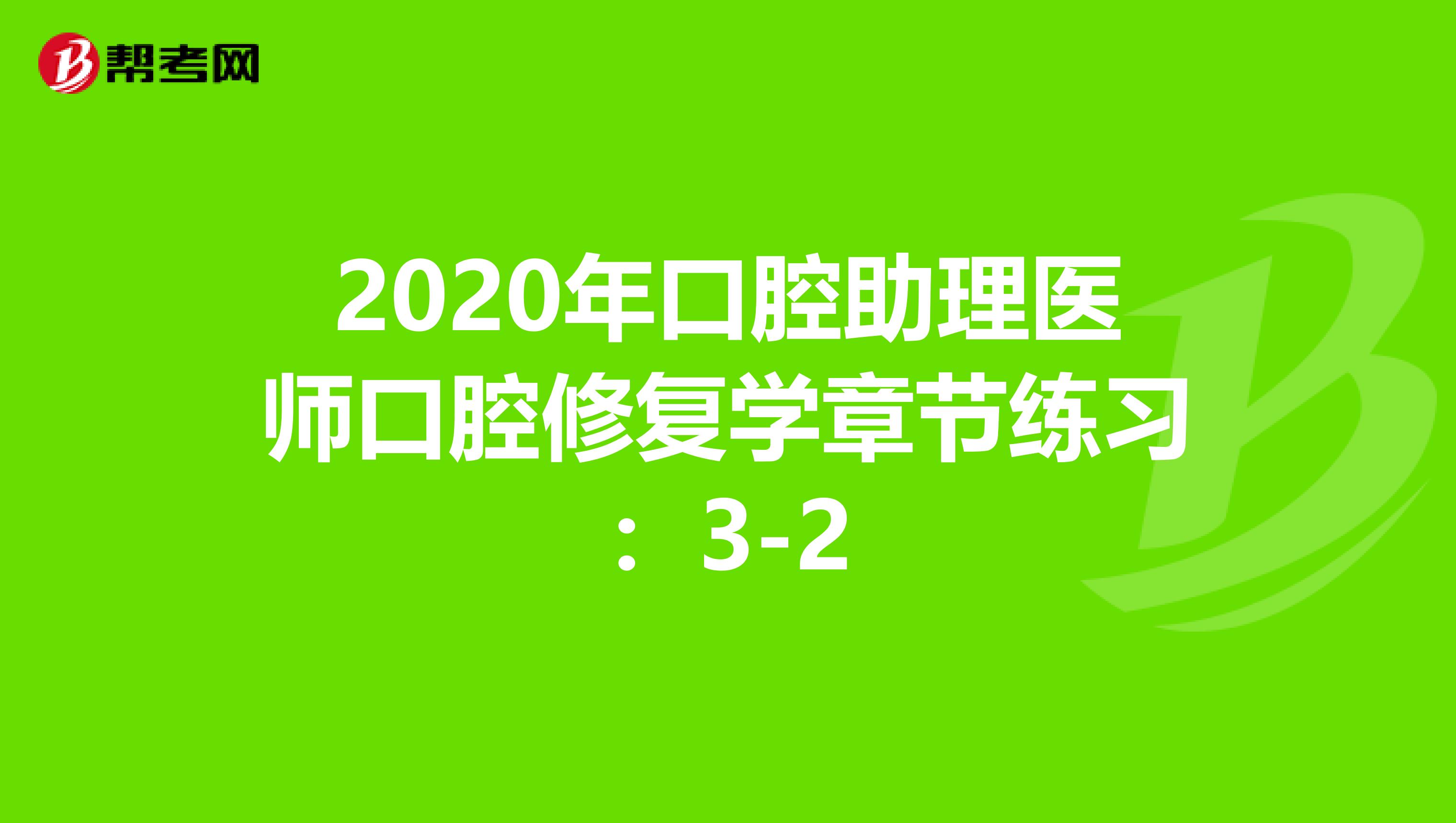 2020年口腔助理医师口腔修复学章节练习：3-2