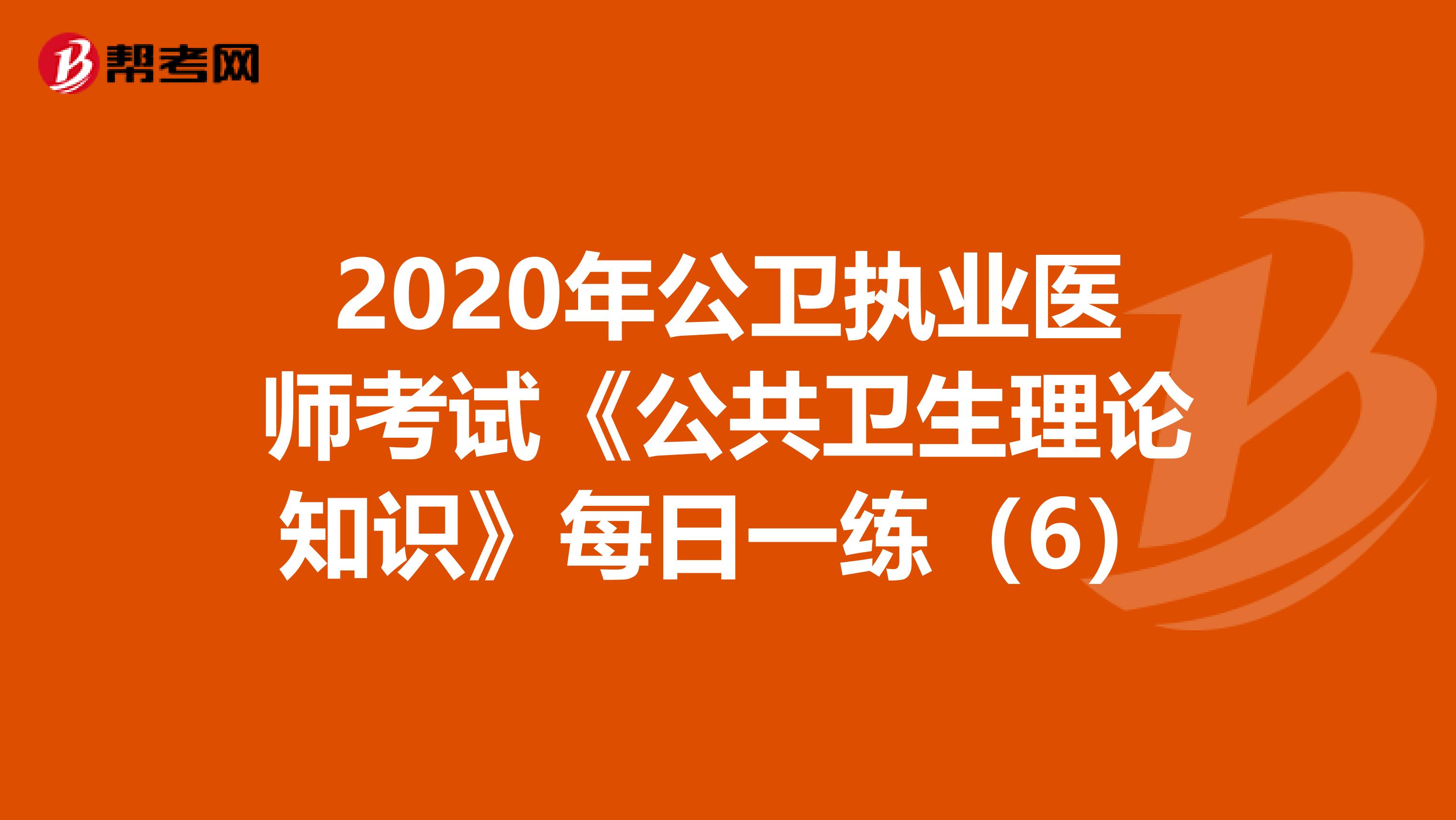 2020年公卫执业医师考试《公共卫生理论知识》每日一练（6）