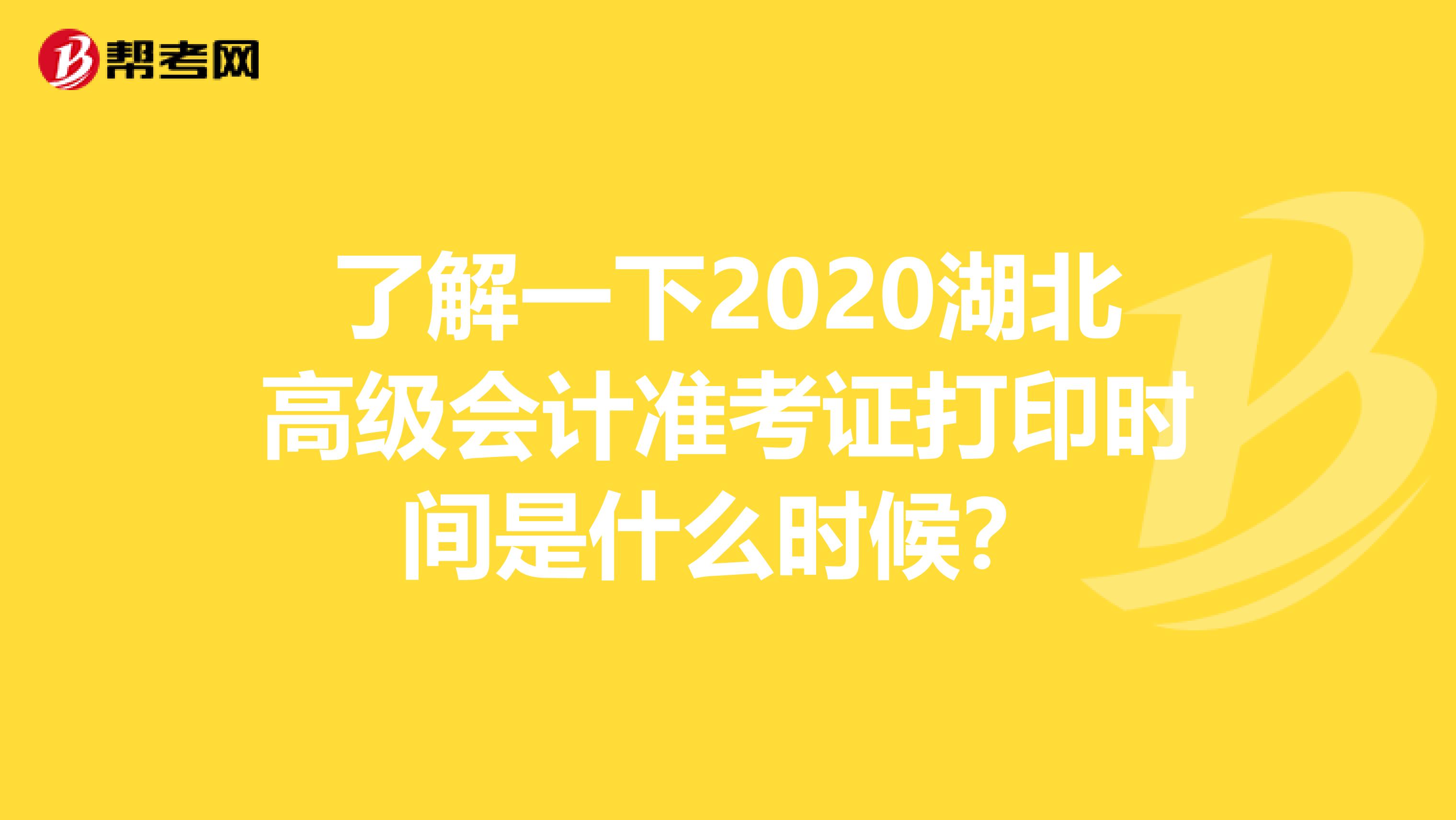 了解一下2020湖北高级会计准考证打印时间是什么时候？