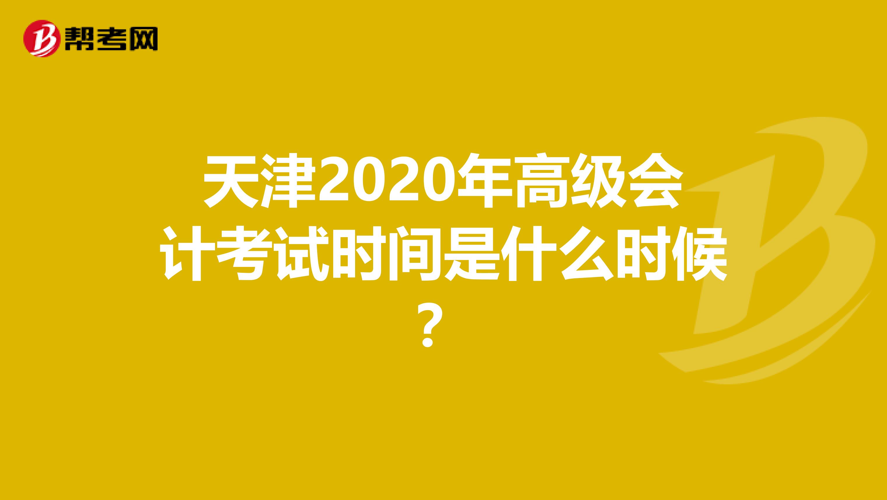 天津2020年高级会计考试时间是什么时候？
