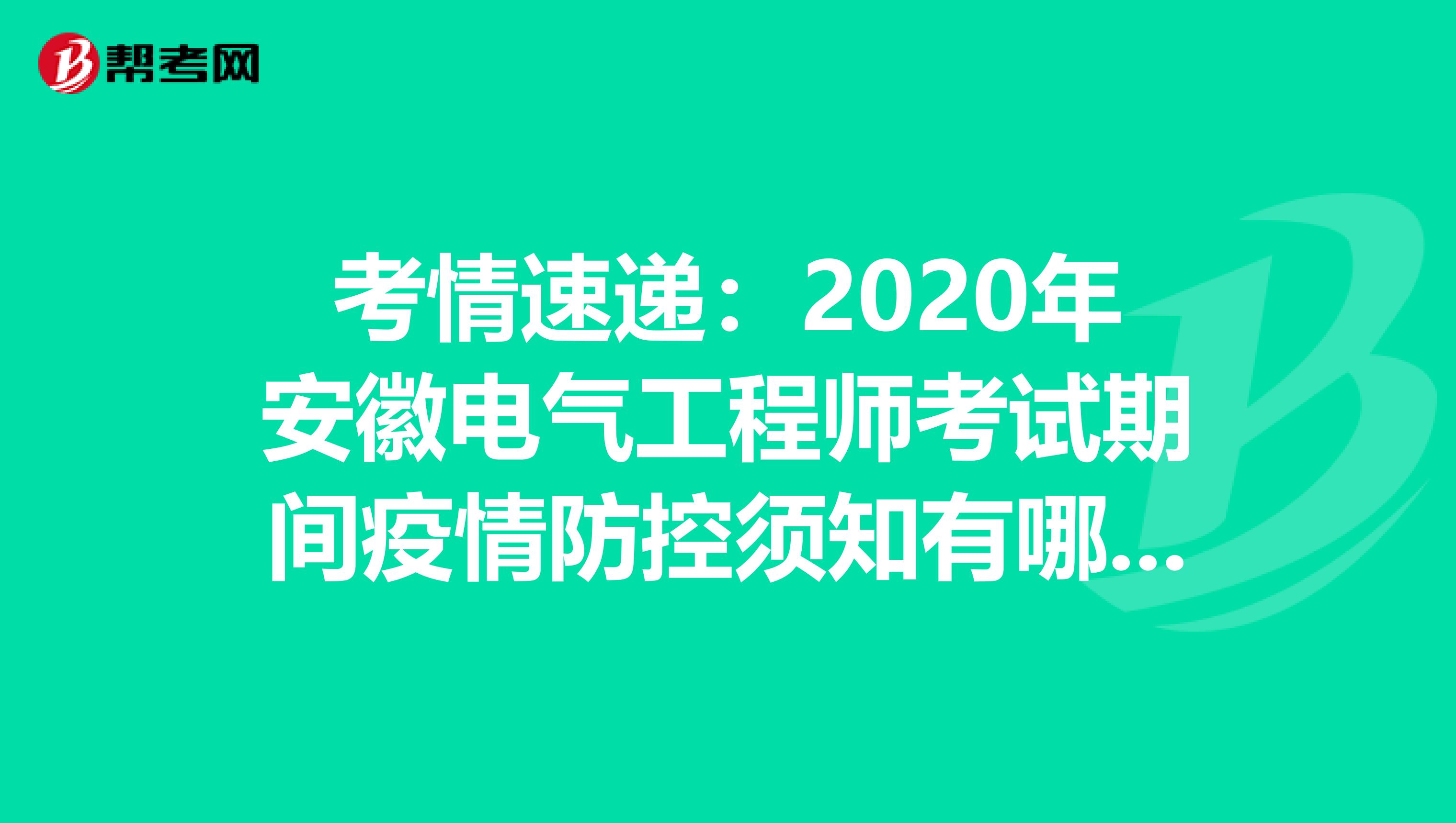 考情速递：2020年安徽电气工程师考试期间疫情防控须知有哪些？