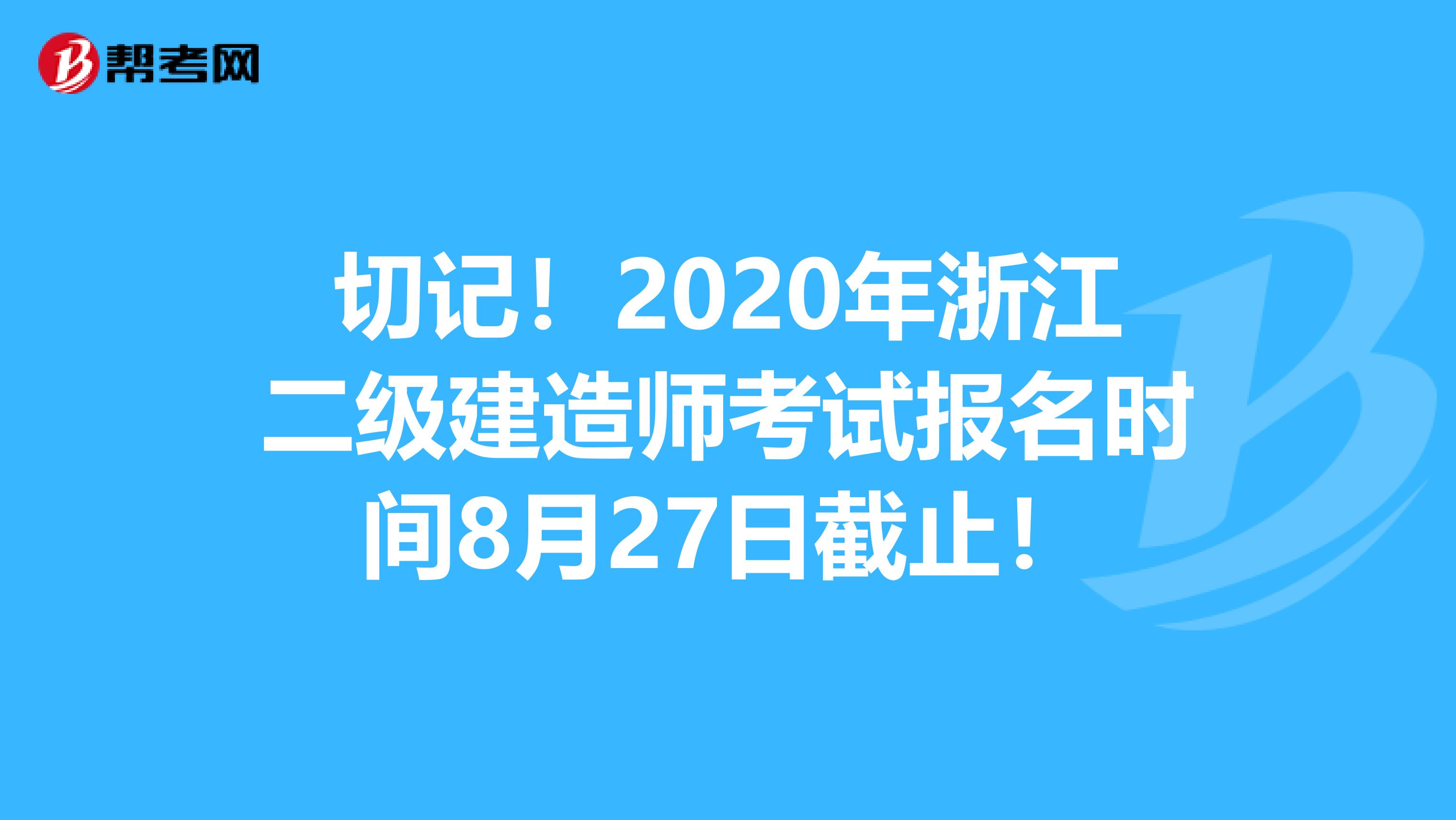 切記！2020年浙江二級建造師考試報名時間8月27日截止！