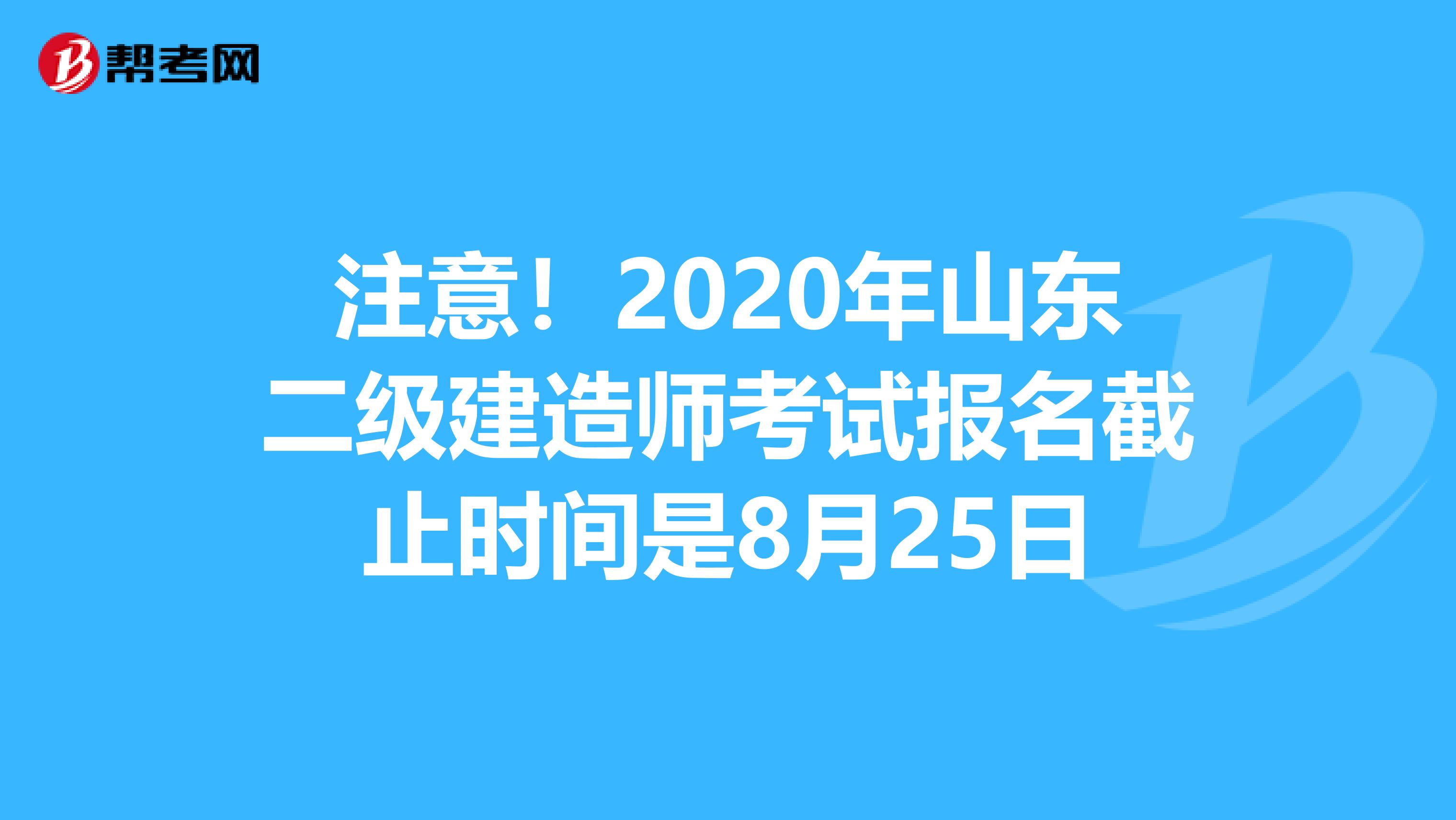 注意！2020年山东二级建造师考试报名截止时间是8月25日