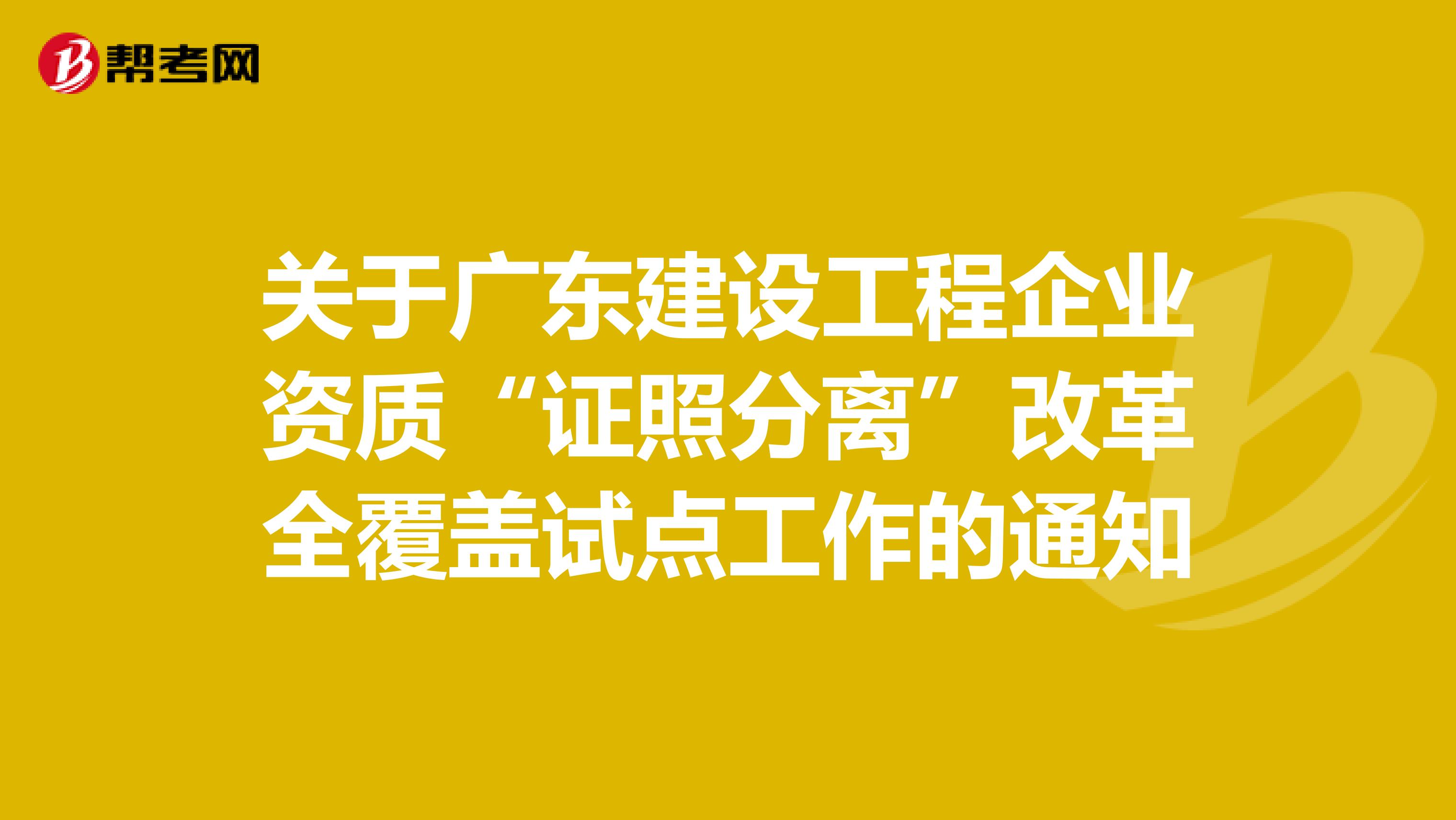关于广东建设工程企业资质“证照分离”改革全覆盖试点工作的通知
