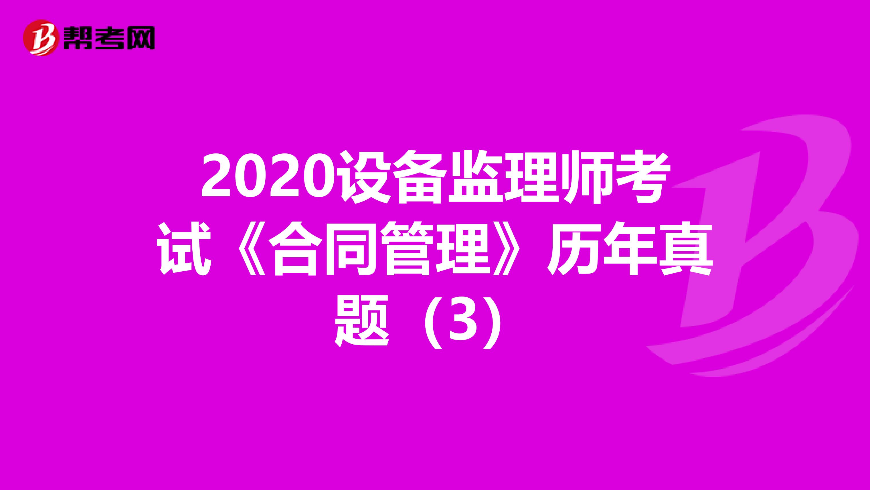 2020设备监理师考试《合同管理》历年真题（3）
