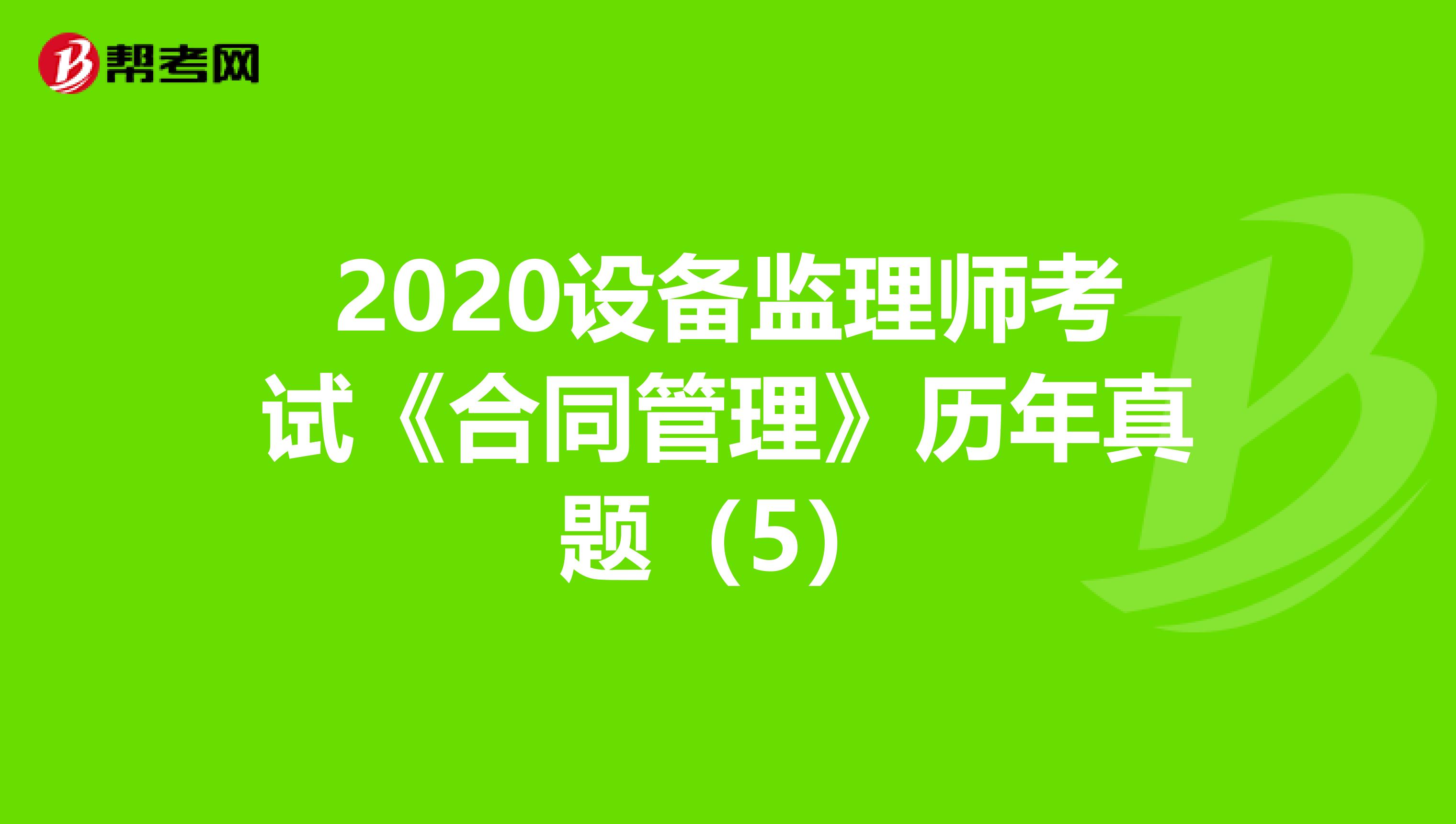 2020设备监理师考试《合同管理》历年真题（5）