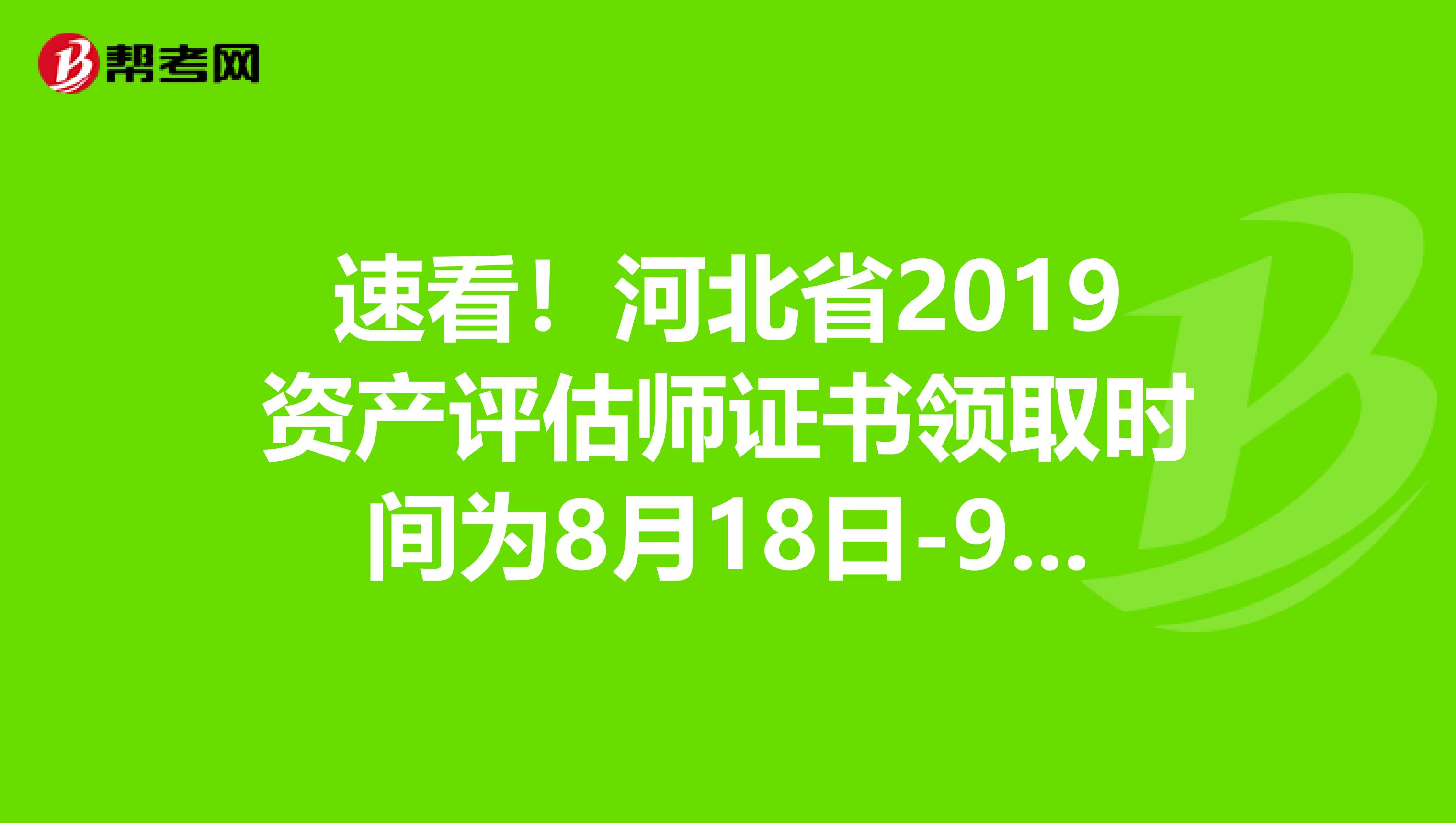 速看！河北省2019资产评估师证书领取时间为8月18日-9月15日