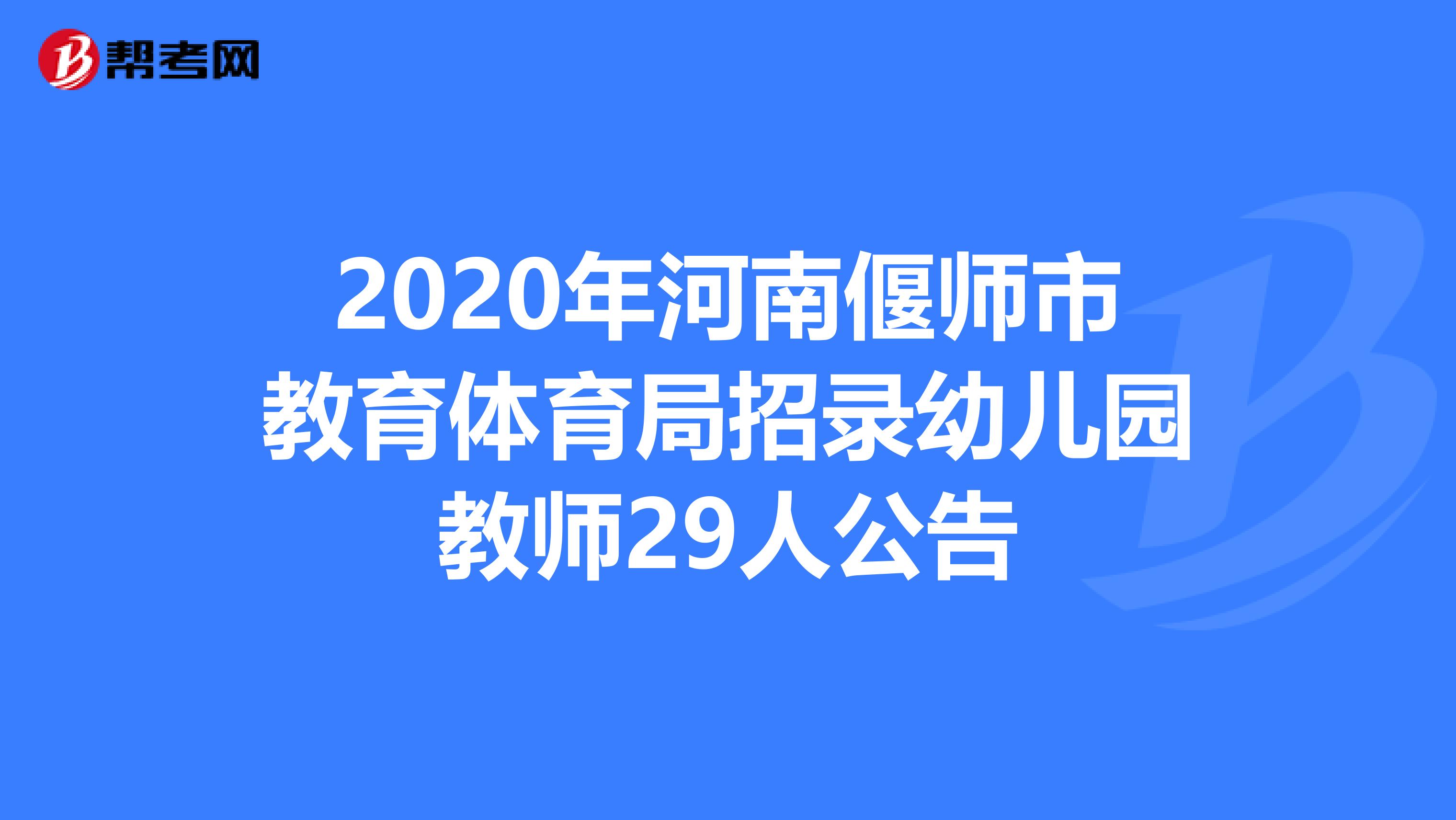 2020年河南偃师市教育体育局招录幼儿园教师29人公告