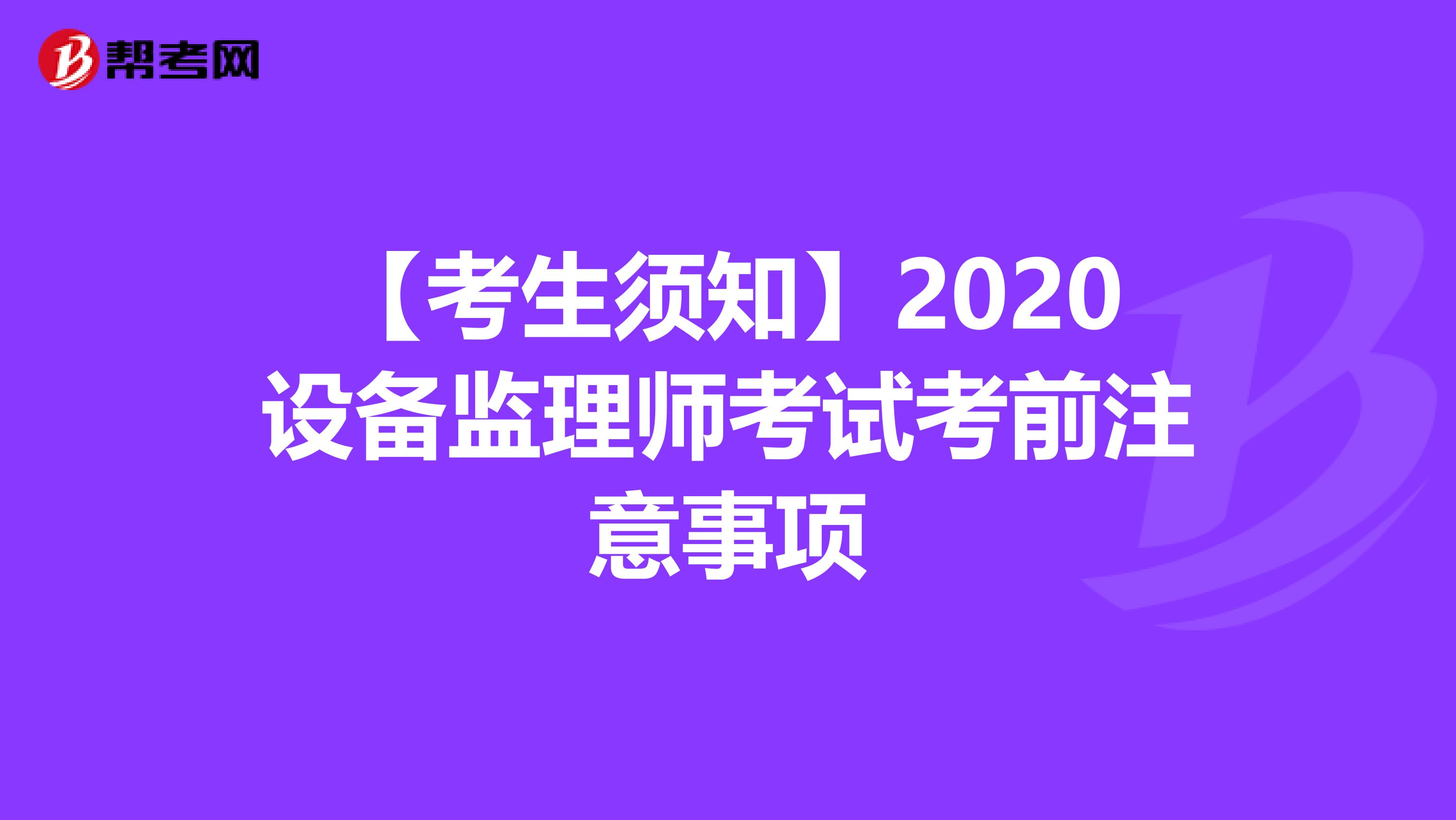 【考生须知】2020设备监理师考试考前注意事项