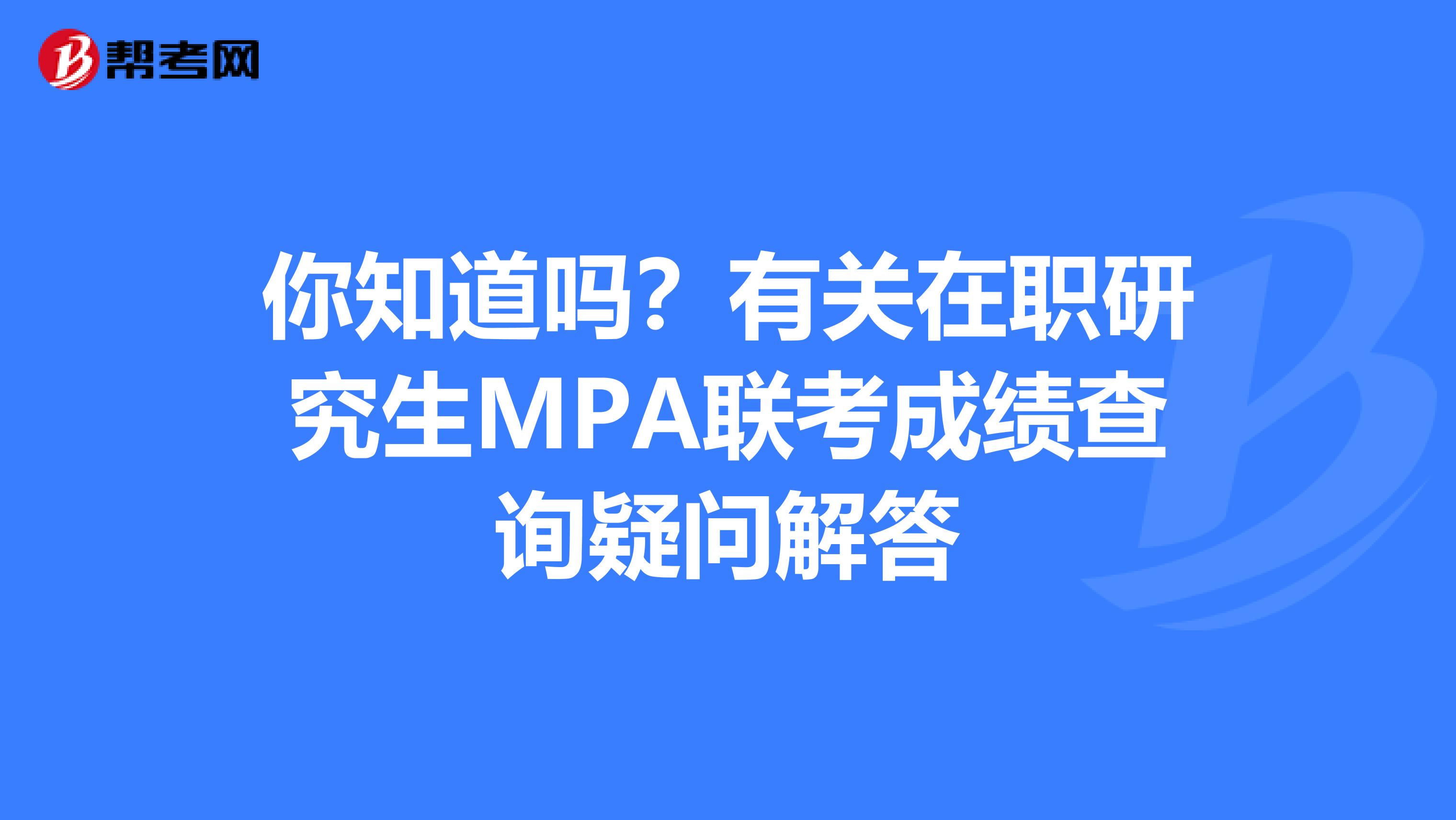 你知道吗？有关在职研究生MPA联考成绩查询疑问解答