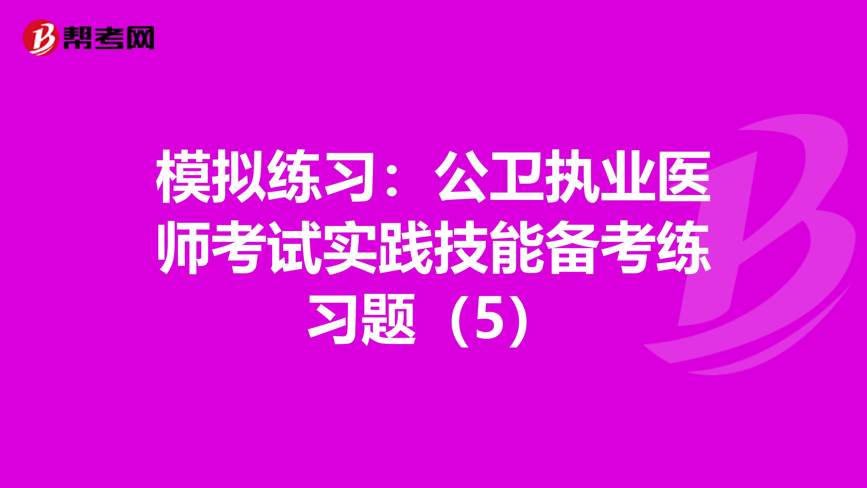 模拟练习：公卫执业医师考试实践技能备考练习题（5）