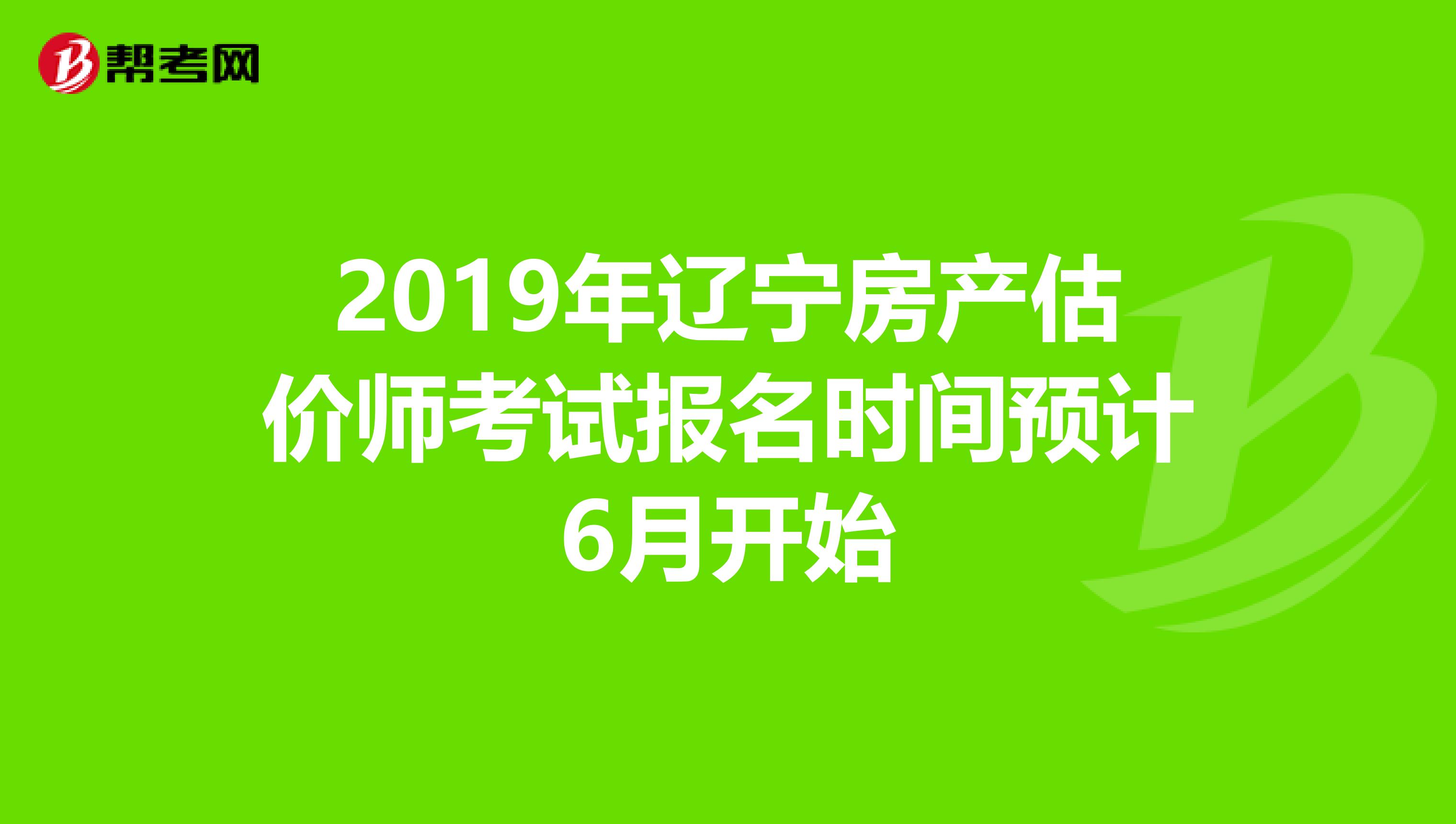 2019年辽宁房产估价师考试报名时间预计6月开始