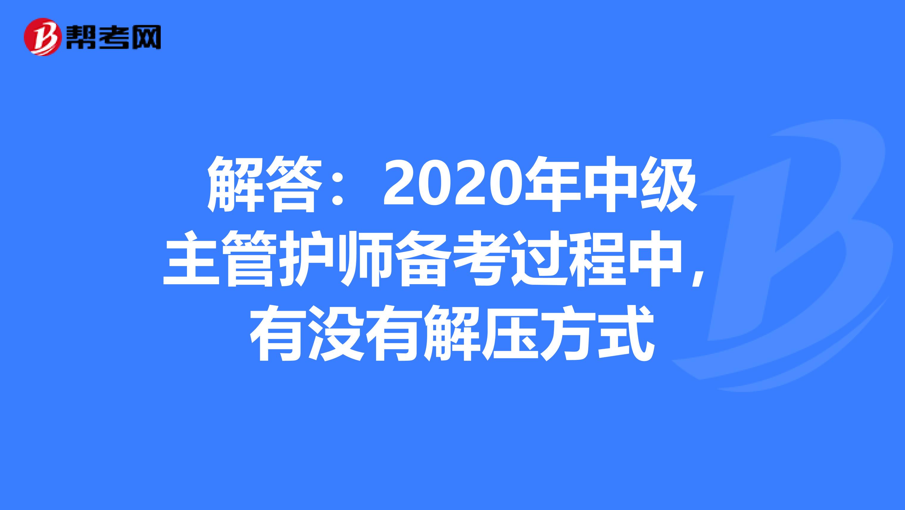 解答：2020年中级主管护师备考过程中，有没有解压方式