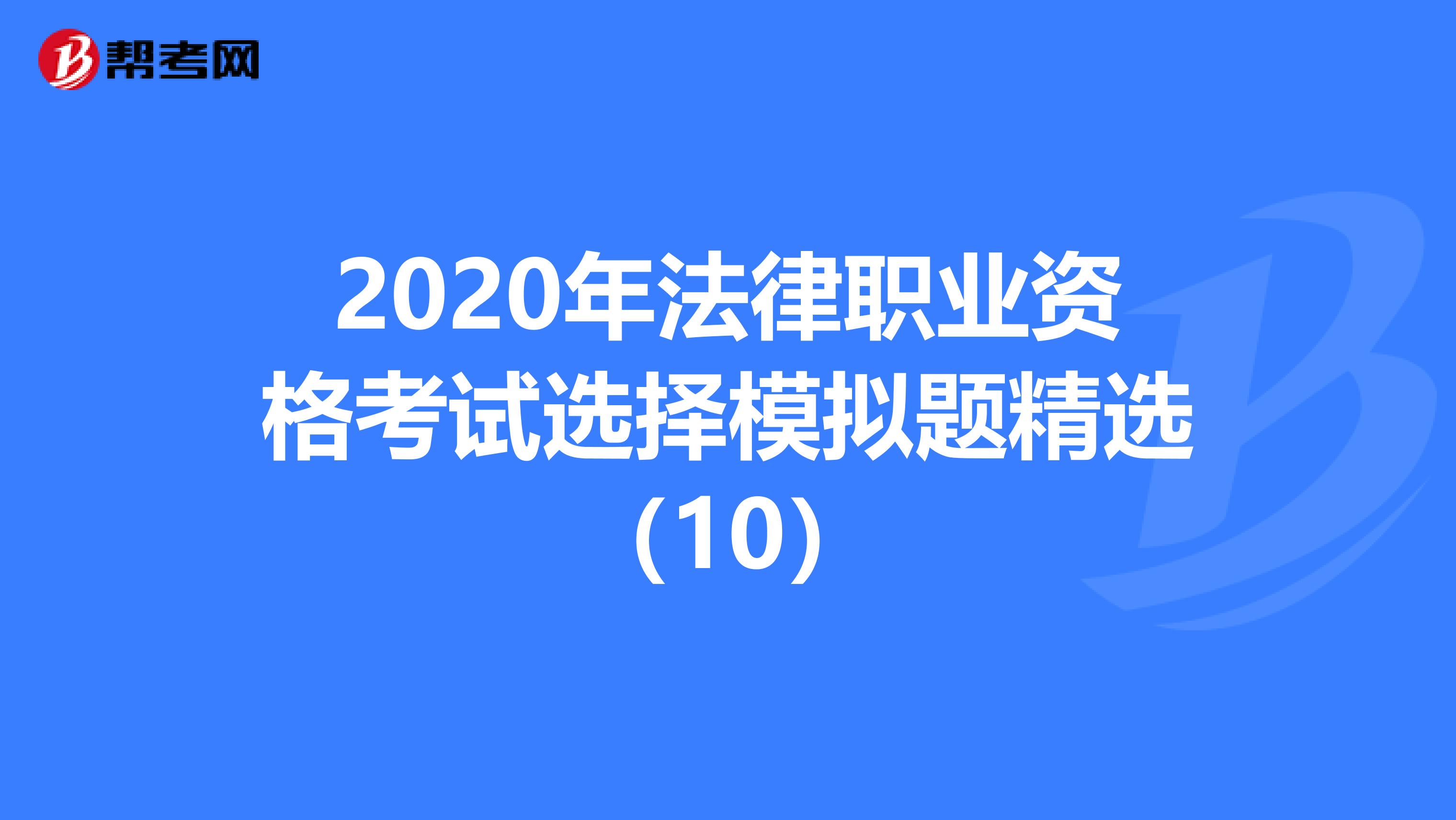 2020年法律職業(yè)資格考試選擇模擬題精選(10)
