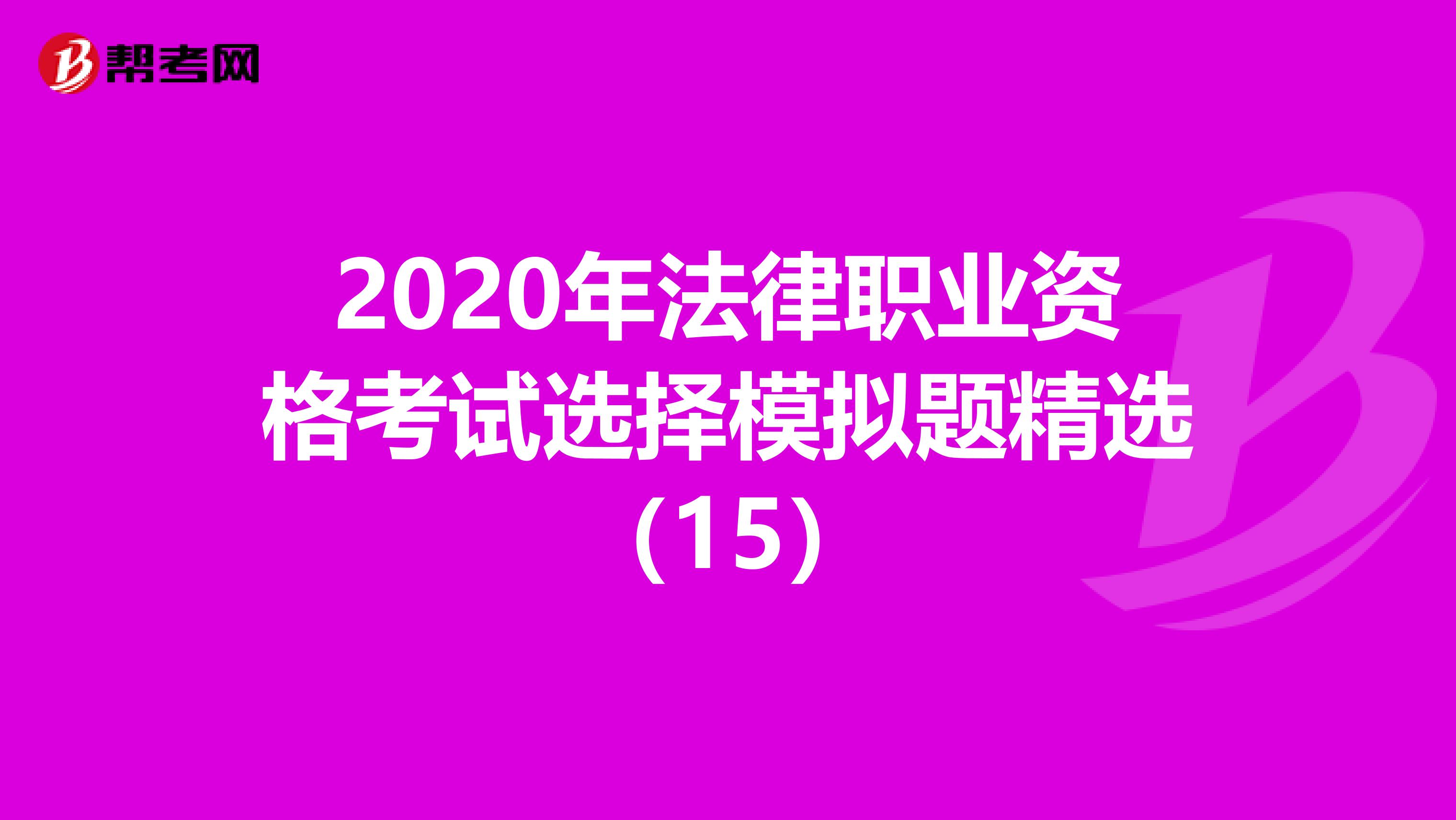 2020年法律职业资格考试选择模拟题精选（15）